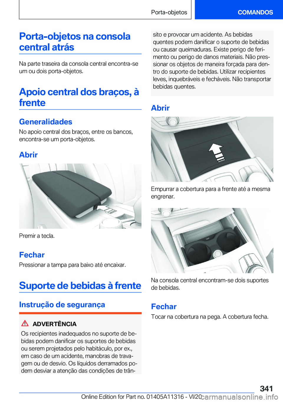 BMW 5 SERIES 2021  Manual do condutor (in Portuguese) �P�o�r�t�a�-�o�b�j�e�t�o�s��n�a��c�o�n�s�o�l�a
�c�e�n�t�r�a�l��a�t�r�á�s
�N�a��p�a�r�t�e��t�r�a�s�e�i�r�a��d�a��c�o�n�s�o�l�a��c�e�n�t�r�a�l��e�n�c�o�n�t�r�a�-�s�e
�u�m��o�u��d�o�i�s��p�o