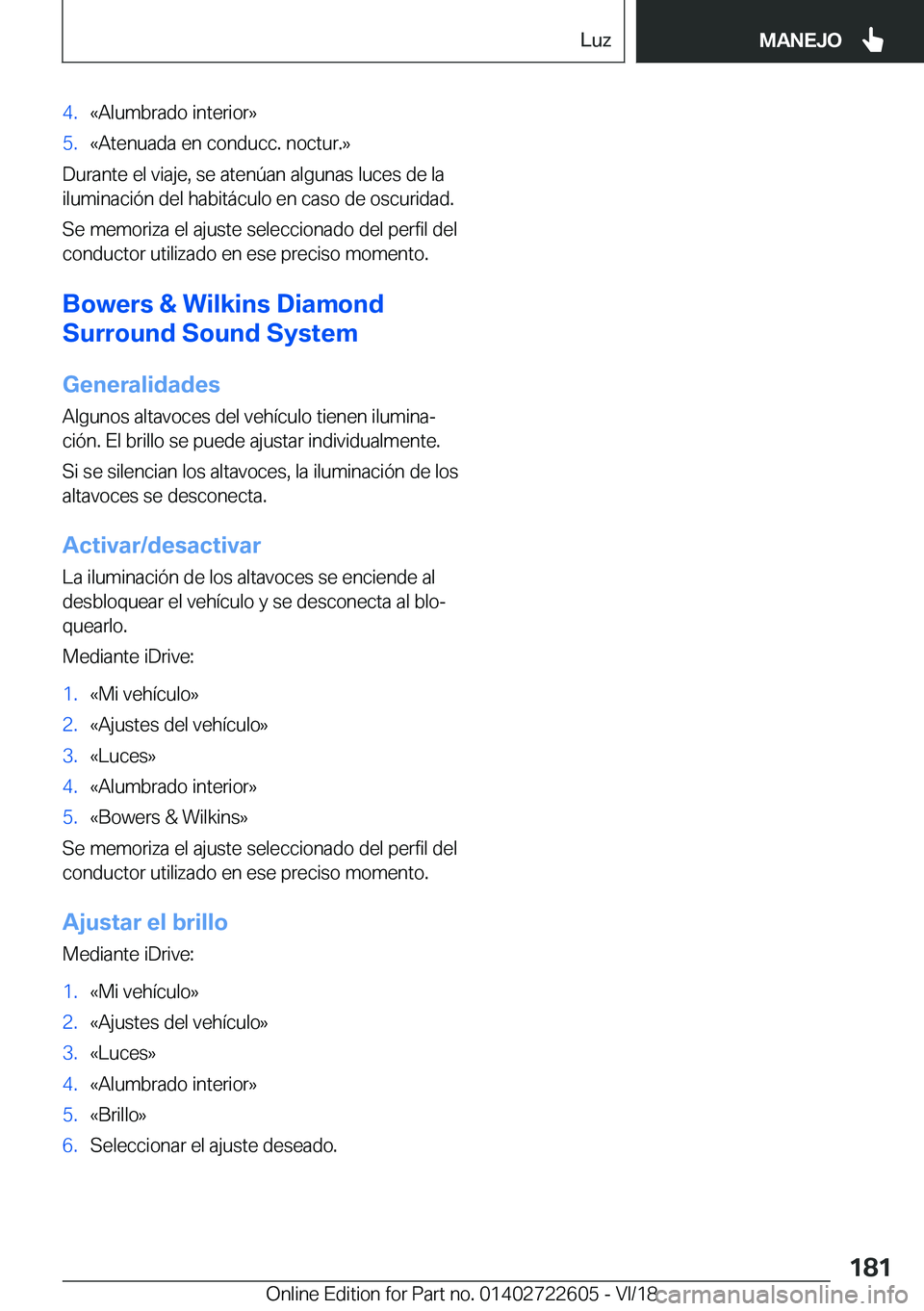 BMW 5 SERIES 2019  Manuales de Empleo (in Spanish) �4�.�«�A�l�u�m�b�r�a�d�o��i�n�t�e�r�i�o�r�{�5�.�«�A�t�e�n�u�a�d�a��e�n��c�o�n�d�u�c�c�.��n�o�c�t�u�r�.�{
�D�u�r�a�n�t�e��e�l��v�i�a�j�e�,��s�e��a�t�e�n�