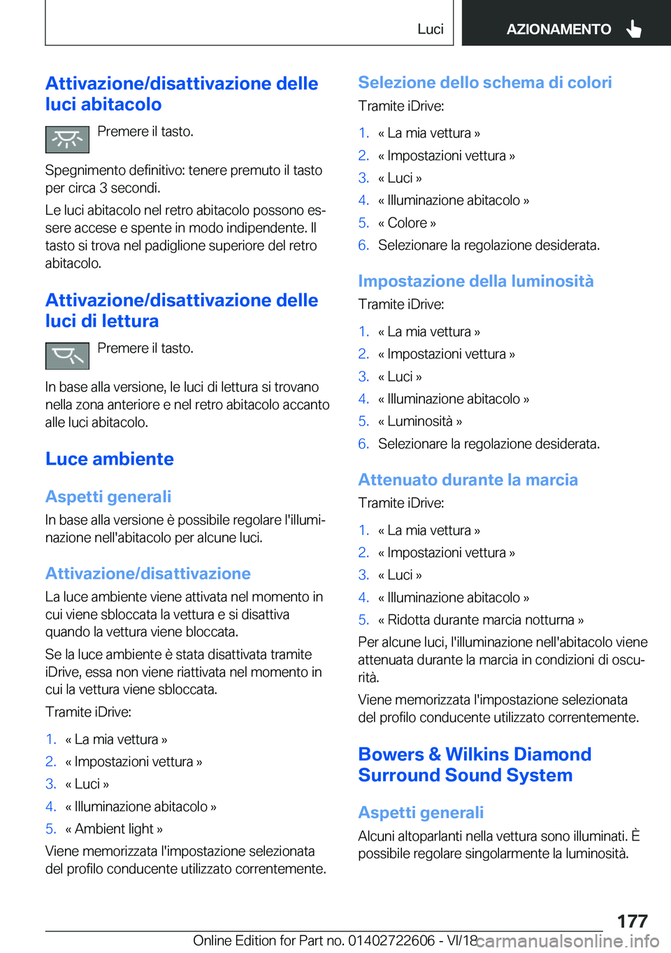 BMW 5 SERIES 2019  Libretti Di Uso E manutenzione (in Italian) �A�t�t�i�v�a�z�i�o�n�e�/�d�i�s�a�t�t�i�v�a�z�i�o�n�e��d�e�l�l�e
�l�u�c�i��a�b�i�t�a�c�o�l�o
�P�r�e�m�e�r�e��i�l��t�a�s�t�o�.
�S�p�e�g�n�i�m�e�n�t�o��d�e�f�i�n�i�t�i�v�o�:��t�e�n�e�r�e��p�r�e�m�