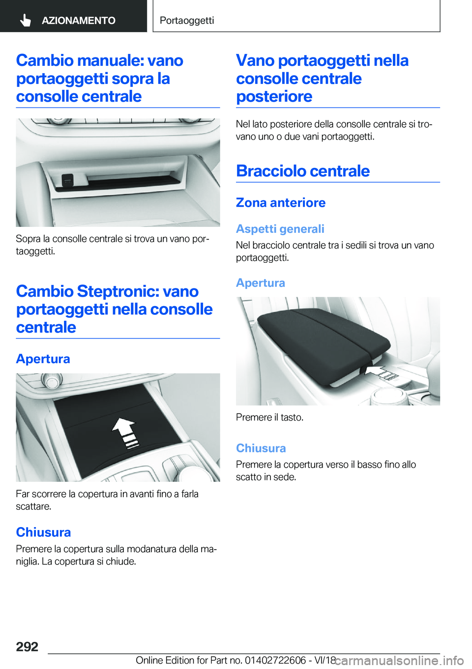 BMW 5 SERIES 2019  Libretti Di Uso E manutenzione (in Italian) �C�a�m�b�i�o��m�a�n�u�a�l�e�:��v�a�n�o�p�o�r�t�a�o�g�g�e�t�t�i��s�o�p�r�a��l�a�c�o�n�s�o�l�l�e��c�e�n�t�r�a�l�e
�S�o�p�r�a��l�a��c�o�n�s�o�l�l�e��c�e�n�t�r�a�l�e��s�i��t�r�o�v�a��u�n��v�a�