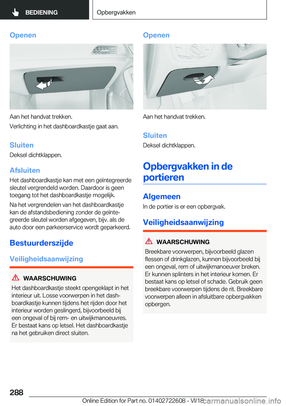 BMW 5 SERIES 2019  Instructieboekjes (in Dutch) �O�p�e�n�e�n
�A�a�n��h�e�t��h�a�n�d�v�a�t��t�r�e�k�k�e�n�.
�V�e�r�l�i�c�h�t�i�n�g��i�n��h�e�t��d�a�s�h�b�o�a�r�d�k�a�s�t�j�e��g�a�a�t��a�a�n�.
�S�l�u�i�t�e�n �D�e�k�s�e�l��d�i�c�h�t�k�l�a�p�p