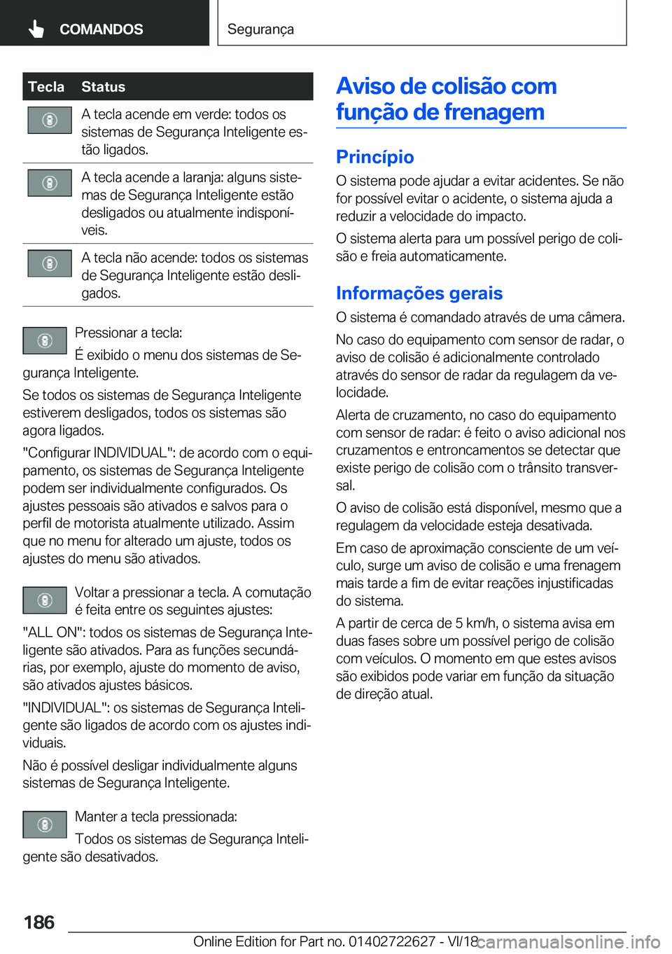 BMW 5 SERIES 2019  Manual do condutor (in Portuguese) �T�e�c�l�a�S�t�a�t�u�s�A��t�e�c�l�a��a�c�e�n�d�e��e�m��v�e�r�d�e�:��t�o�d�o�s��o�s
�s�i�s�t�e�m�a�s��d�e��S�e�g�u�r�a�n�