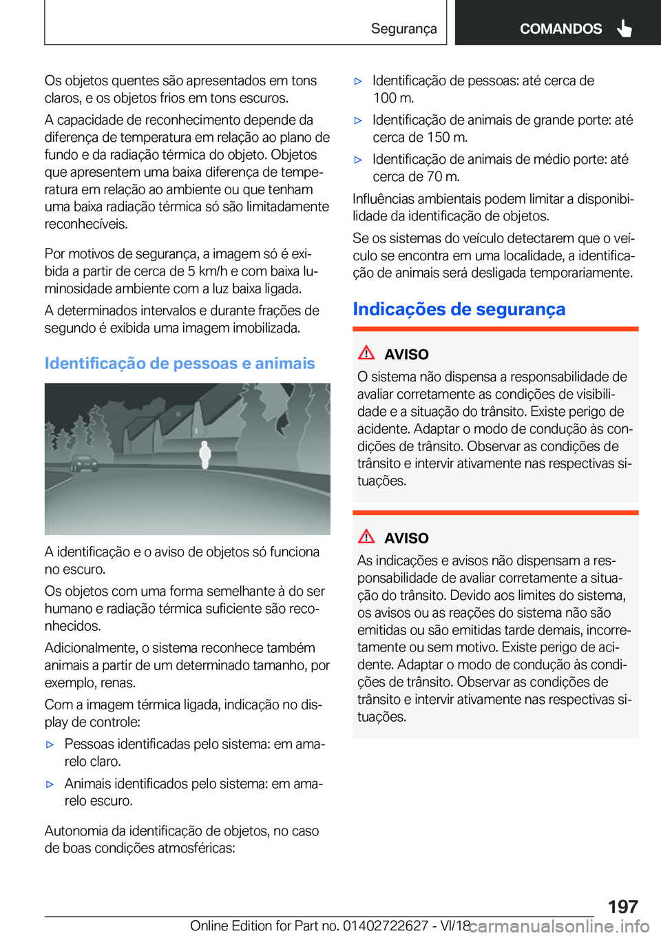 BMW 5 SERIES 2019  Manual do condutor (in Portuguese) �O�s��o�b�j�e�t�o�s��q�u�e�n�t�e�s��s�ã�o��a�p�r�e�s�e�n�t�a�d�o�s��e�m��t�o�n�s�c�l�a�r�o�s�,��e��o�s��o�b�j�e�t�o�s��f�r�i�o�s��e�m��t�o�n�s��e�s�c�u�r�o�s�.
�A��c�a�p�a�c�i�d�a�d�e�
