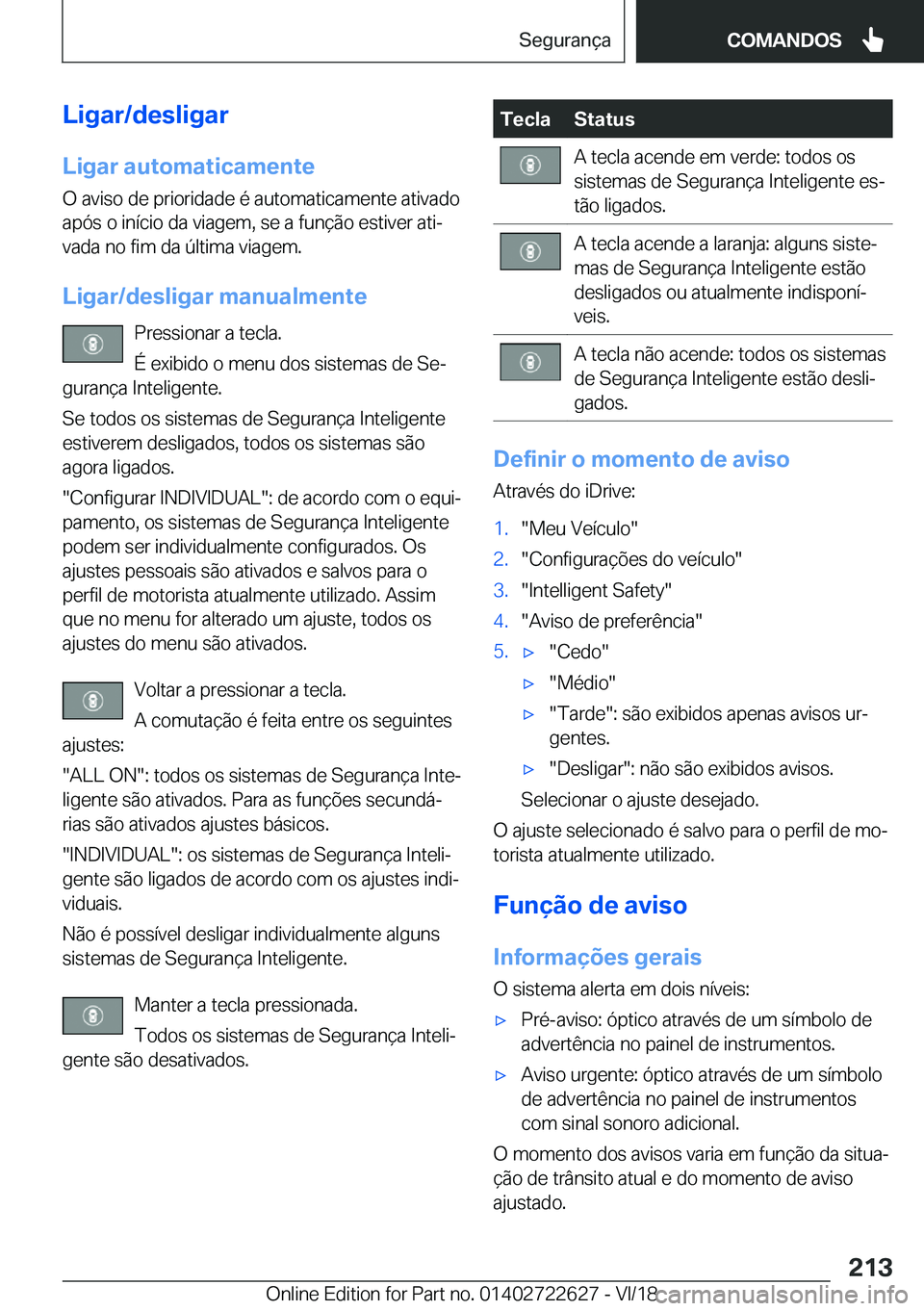 BMW 5 SERIES 2019  Manual do condutor (in Portuguese) �L�i�g�a�r�/�d�e�s�l�i�g�a�r
�L�i�g�a�r��a�u�t�o�m�a�t�i�c�a�m�e�n�t�e �O��a�v�i�s�o��d�e��p�r�i�o�r�i�d�a�d�e��é��a�u�t�o�m�a�t�i�c�a�m�e�n�t�e��a�t�i�v�a�d�o�a�p�ó�s��o��i�n�