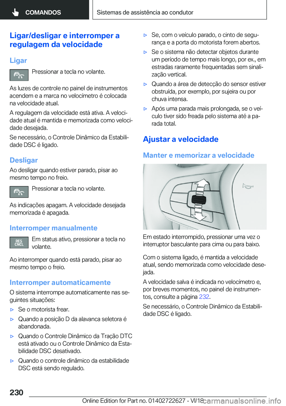 BMW 5 SERIES 2019  Manual do condutor (in Portuguese) �L�i�g�a�r�/�d�e�s�l�i�g�a�r��e��i�n�t�e�r�r�o�m�p�e�r��a
�r�e�g�u�l�a�g�e�m��d�a��v�e�l�o�c�i�d�a�d�e
�L�i�g�a�r �P�r�e�s�s�i�o�n�a�r��a��t�e�c�l�a��n�o��v�o�l�a�n�t�e�.
�A�s��l�u�z�e�s��d