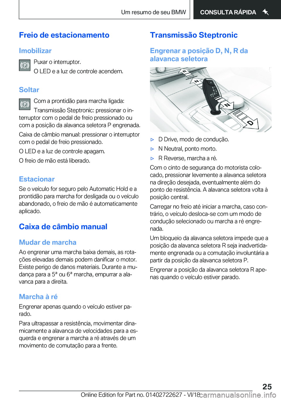 BMW 5 SERIES 2019  Manual do condutor (in Portuguese) �F�r�e�i�o��d�e��e�s�t�a�c�i�o�n�a�m�e�n�t�o�I�m�o�b�i�l�i�z�a�r �P�u�x�a�r��o��i�n�t�e�r�r�u�p�t�o�r�.
�O��L�E�D��e��a��l�u�z��d�e��c�o�n�t�r�o�l�e��a�c�e�n�d�e�m�.
�S�o�l�t�a�r �C�o�m��a