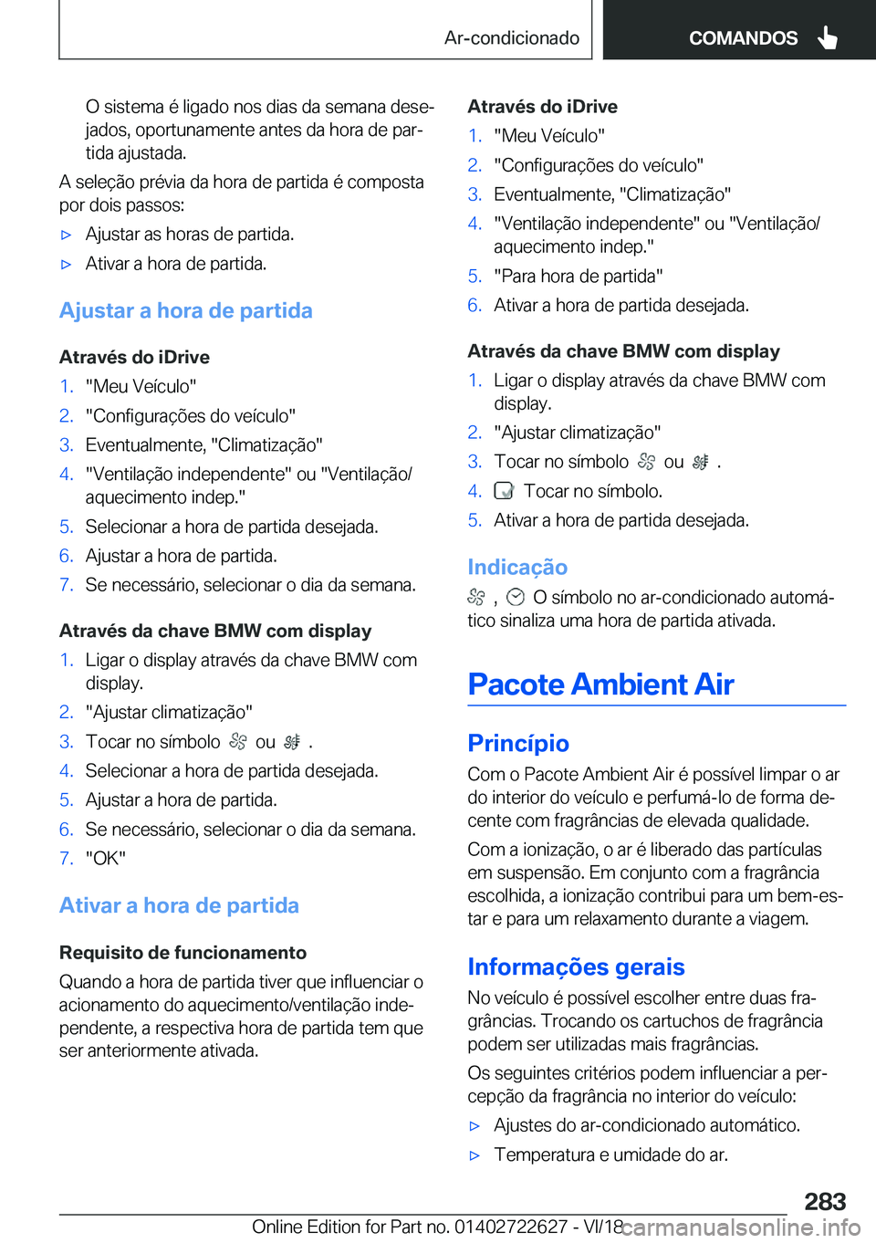 BMW 5 SERIES 2019  Manual do condutor (in Portuguese) �O��s�i�s�t�e�m�a��é��l�i�g�a�d�o��n�o�s��d�i�a�s��d�a��s�e�m�a�n�a��d�e�s�eª
�j�a�d�o�s�,��o�p�o�r�t�u�n�a�m�e�n�t�e��a�n�t�e�s��d�a��h�o�r�a��d�e��p�a�rª �t�i�d�a��a�j�u�s�t�a�d�