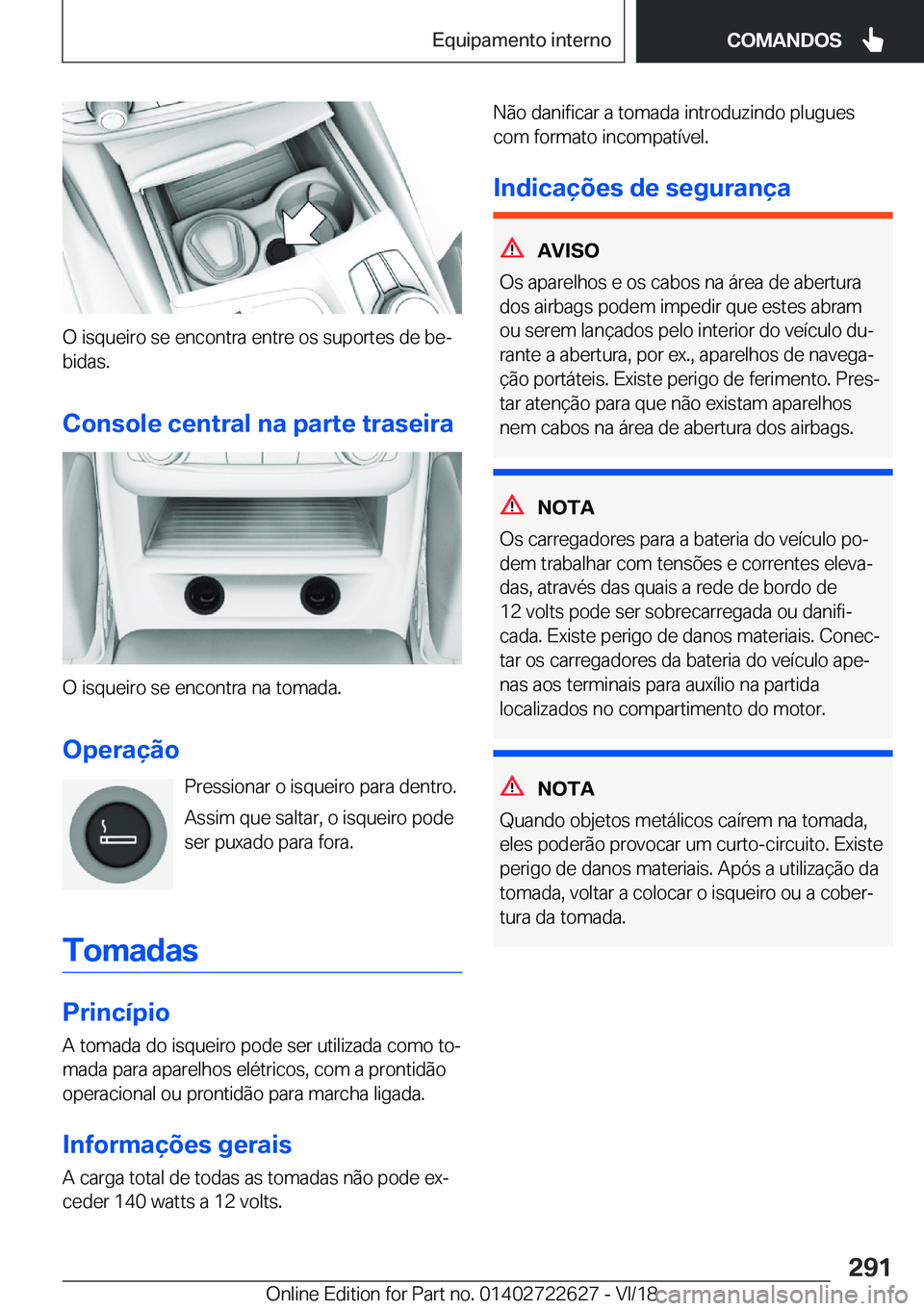 BMW 5 SERIES 2019  Manual do condutor (in Portuguese) �O��i�s�q�u�e�i�r�o��s�e��e�n�c�o�n�t�r�a��e�n�t�r�e��o�s��s�u�p�o�r�t�e�s��d�e��b�eª�b�i�d�a�s�.
�C�o�n�s�o�l�e��c�e�n�t�r�a�l��n�a��p�a�r�t�e��t�r�a�s�e�i�r�a
�O��i�s�q�u�e�i�r�o��s�