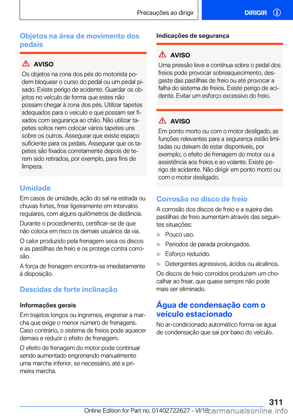 BMW 5 SERIES 2019  Manual do condutor (in Portuguese) �O�b�j�e�t�o�s��n�a��á�r�e�a��d�e��m�o�v�i�m�e�n�t�o��d�o�s
�p�e�d�a�i�s
�A�V�I�S�O
�O�s��o�b�j�e�t�o�s��n�a��z�o�n�a��d�o�s��p�é�s��d�o��m�o�t�o�r�i�s�t�a��p�oª �d�e�m��b�l�o�q�u�e�