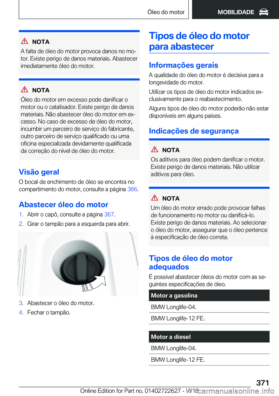 BMW 5 SERIES 2019  Manual do condutor (in Portuguese) �N�O�T�A
�A��f�a�l�t�a��d�e��ó�l�e�o��d�o��m�o�t�o�r��p�r�o�v�o�c�a��d�a�n�o�s��n�o��m�oª �t�o�r�.��E�x�i�s�t�e��p�e�r�i�g�o��d�e��d�a�n�o�s��m�a�t�e�r�i�a�i�s�.��A�b�a�s�t�e�c�e�r
�