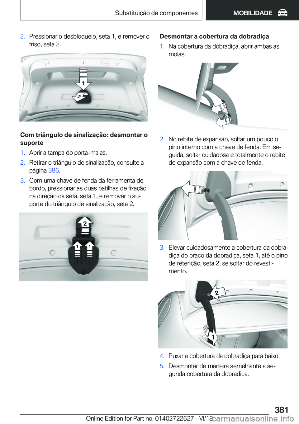BMW 5 SERIES 2019  Manual do condutor (in Portuguese) �2�.�P�r�e�s�s�i�o�n�a�r��o��d�e�s�b�l�o�q�u�e�i�o�,��s�e�t�a��1�,��e��r�e�m�o�v�e�r��o
�f�r�i�s�o�,��s�e�t�a��2�.
�C�o�m��t�r�i�â�n�g�u�l�o��d�e��s�i�n�a�l�i�z�a�