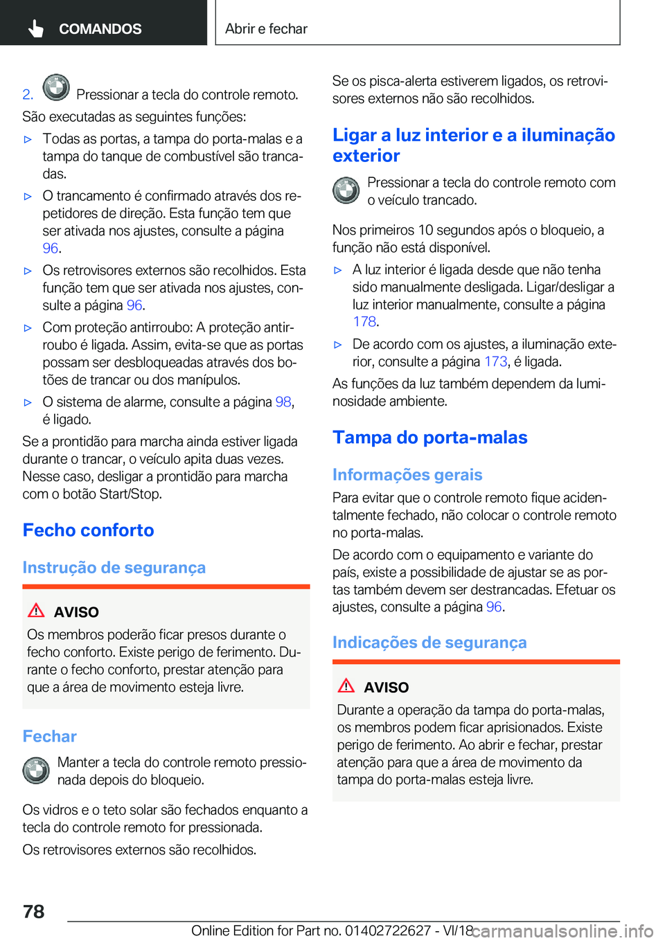 BMW 5 SERIES 2019  Manual do condutor (in Portuguese) �2�.���P�r�e�s�s�i�o�n�a�r��a��t�e�c�l�a��d�o��c�o�n�t�r�o�l�e��r�e�m�o�t�o�.
�S�ã�o��e�x�e�c�u�t�a�d�a�s��a�s��s�e�g�u�i�n�t�e�s��f�u�n�