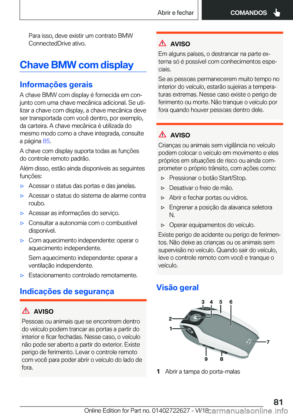 BMW 5 SERIES 2019  Manual do condutor (in Portuguese) �P�a�r�a��i�s�s�o�,��d�e�v�e��e�x�i�s�t�i�r��u�m��c�o�n�t�r�a�t�o��B�M�W�C�o�n�n�e�c�t�e�d�D�r�i�v�e��a�t�i�v�o�.
�C�h�a�v�e��B�M�W��c�o�m��d�i�s�p�l�a�y
�I�n�f�o�r�m�a�