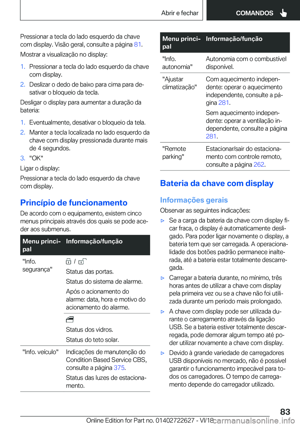 BMW 5 SERIES 2019  Manual do condutor (in Portuguese) �P�r�e�s�s�i�o�n�a�r��a��t�e�c�l�a��d�o��l�a�d�o��e�s�q�u�e�r�d�o��d�a��c�h�a�v�e
�c�o�m��d�i�s�p�l�a�y�.��V�i�s�ã�o��g�e�r�a�l�,��c�o�n�s�u�l�t�e��a��p�á�g�i�n�a� �8�1�.
�M�o�s�t�r�a�