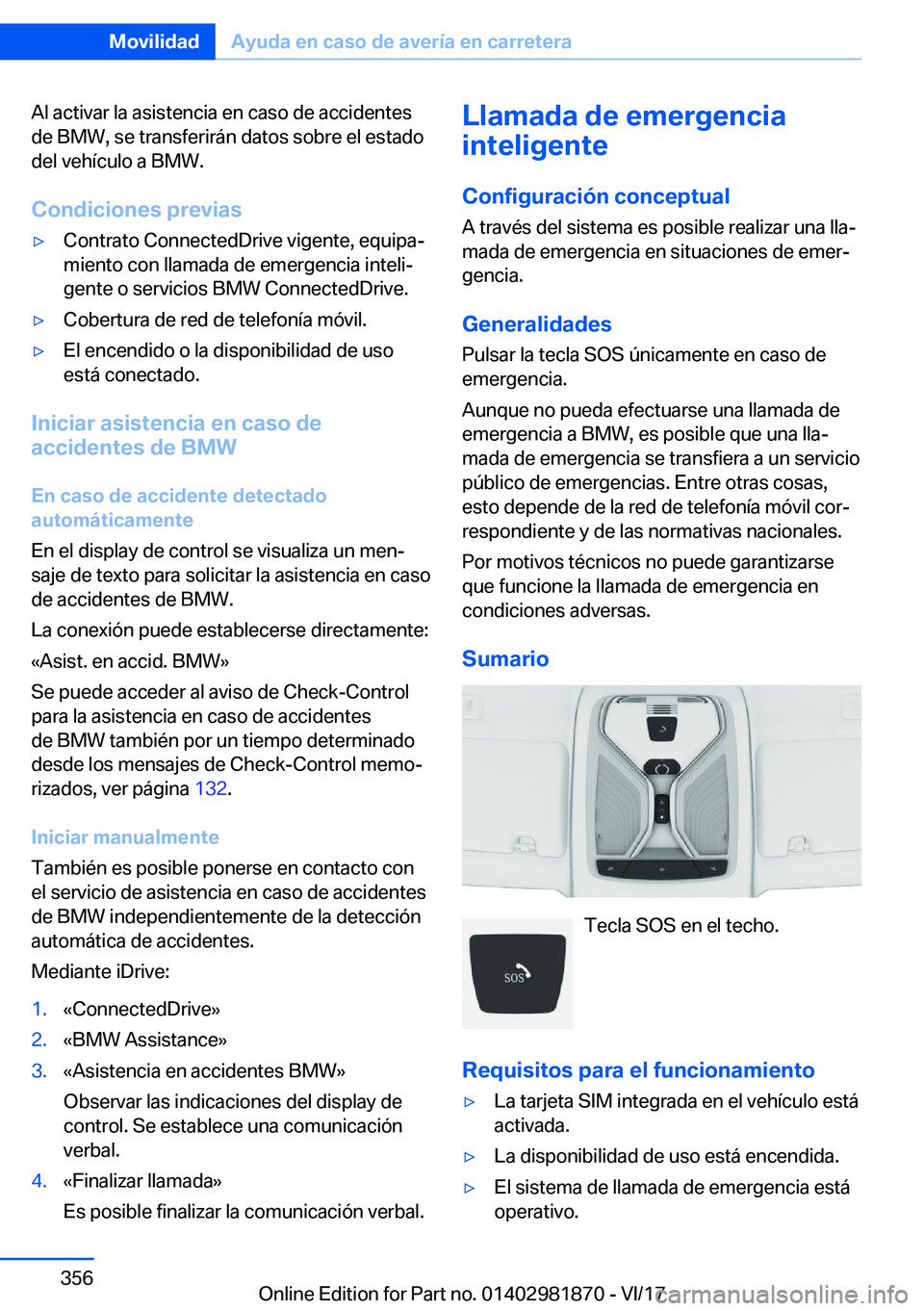 BMW 5 SERIES 2018  Manuales de Empleo (in Spanish) �A�l� �a�c�t�i�v�a�r� �l�a� �a�s�i�s�t�e�n�c�i�a� �e�n� �c�a�s�o� �d�e� �a�c�c�i�d�e�n�t�e�s�d�e� �B�M�W�,� �s�e� �t�r�a�n�s�f�e�r�i�r�á�n� �d�a�t�o�s� �s�o�b�r�e� �e�l� �e�s�t�a�d�o
�d�e�l� �v�e�h�