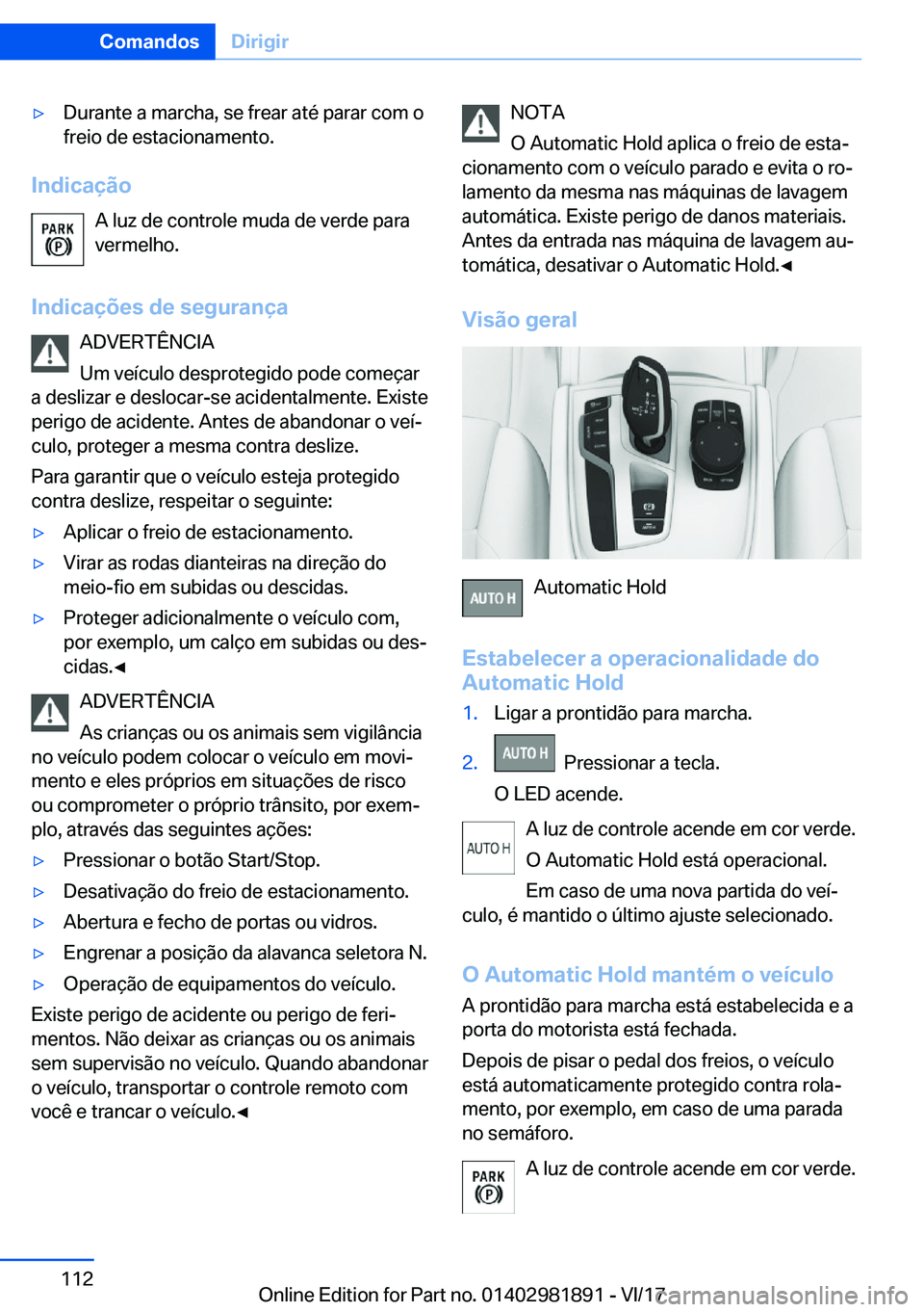 BMW 5 SERIES 2018  Manual do condutor (in Portuguese) 'y�D�u�r�a�n�t�e� �a� �m�a�r�c�h�a�,� �s�e� �f�r�e�a�r� �a�t�é� �p�a�r�a�r� �c�o�m� �o
�f�r�e�i�o� �d�e� �e�s�t�a�c�i�o�n�a�m�e�n�t�o�.
�I�n�d�i�c�a�