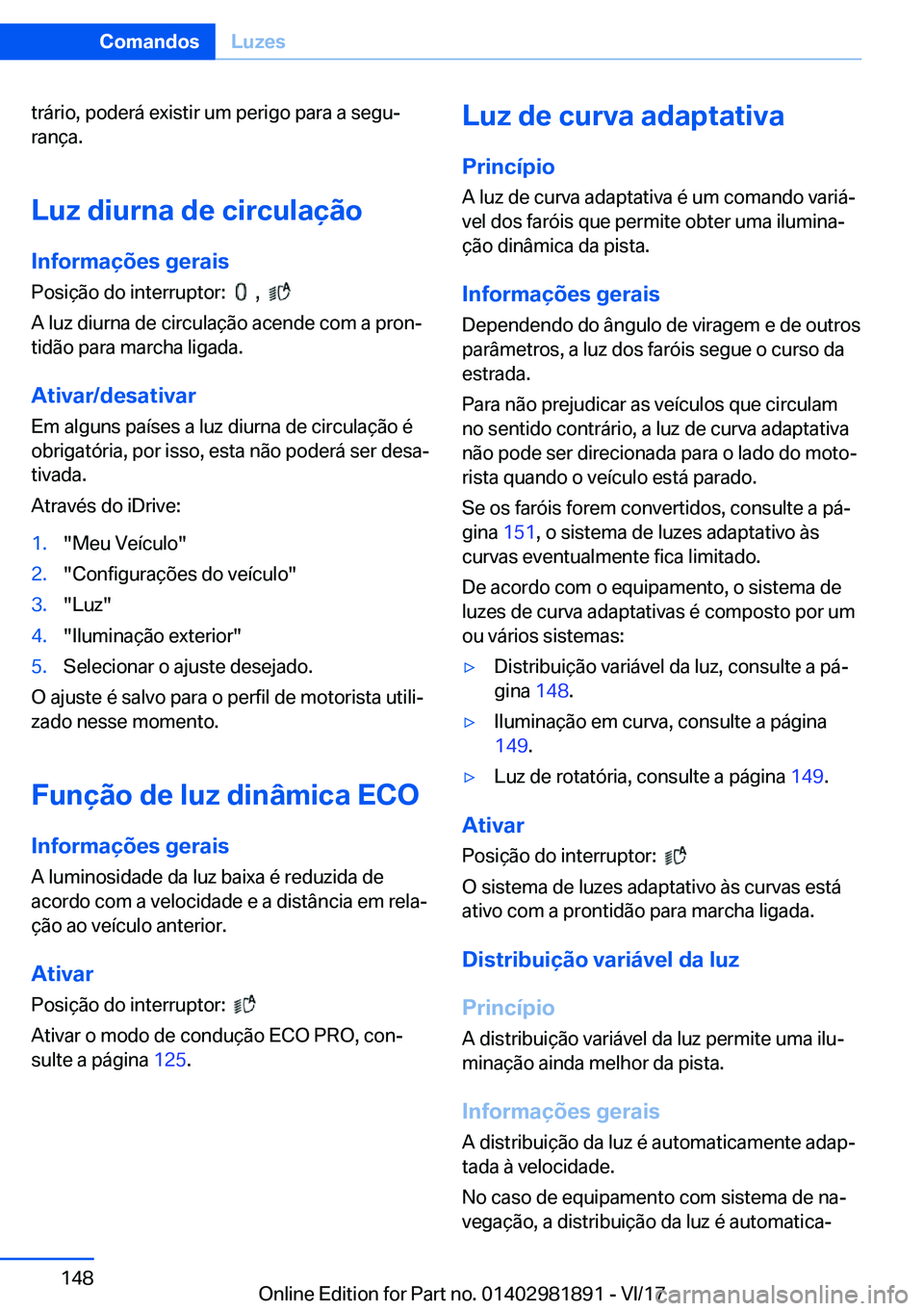 BMW 5 SERIES 2018  Manual do condutor (in Portuguese) �t�r�á�r�i�o�,� �p�o�d�e�r�á� �e�x�i�s�t�i�r� �u�m� �p�e�r�i�g�o� �p�a�r�a� �a� �s�e�g�u#ª�r�a�n�ç�a�.
�L�u�z��d�i�u�r�n�a��d�e��c�i�r�c�u�l�a�