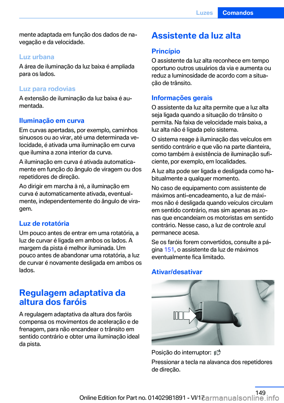 BMW 5 SERIES 2018  Manual do condutor (in Portuguese) �m�e�n�t�e� �a�d�a�p�t�a�d�a� �e�m� �f�u�n�ç�ã�o� �d�o�s� �d�a�d�o�s� �d�e� �n�a#ª
�v�e�g�a�ç�ã�o� �e� �d�a� �v�e�l�o�c�i�d�a�d�e�.
�L�u�z��u�r�b�a�n�a
�A� �á�r�e�a� �d�e� �i�l�u�m�i�n�a�ç�ã�