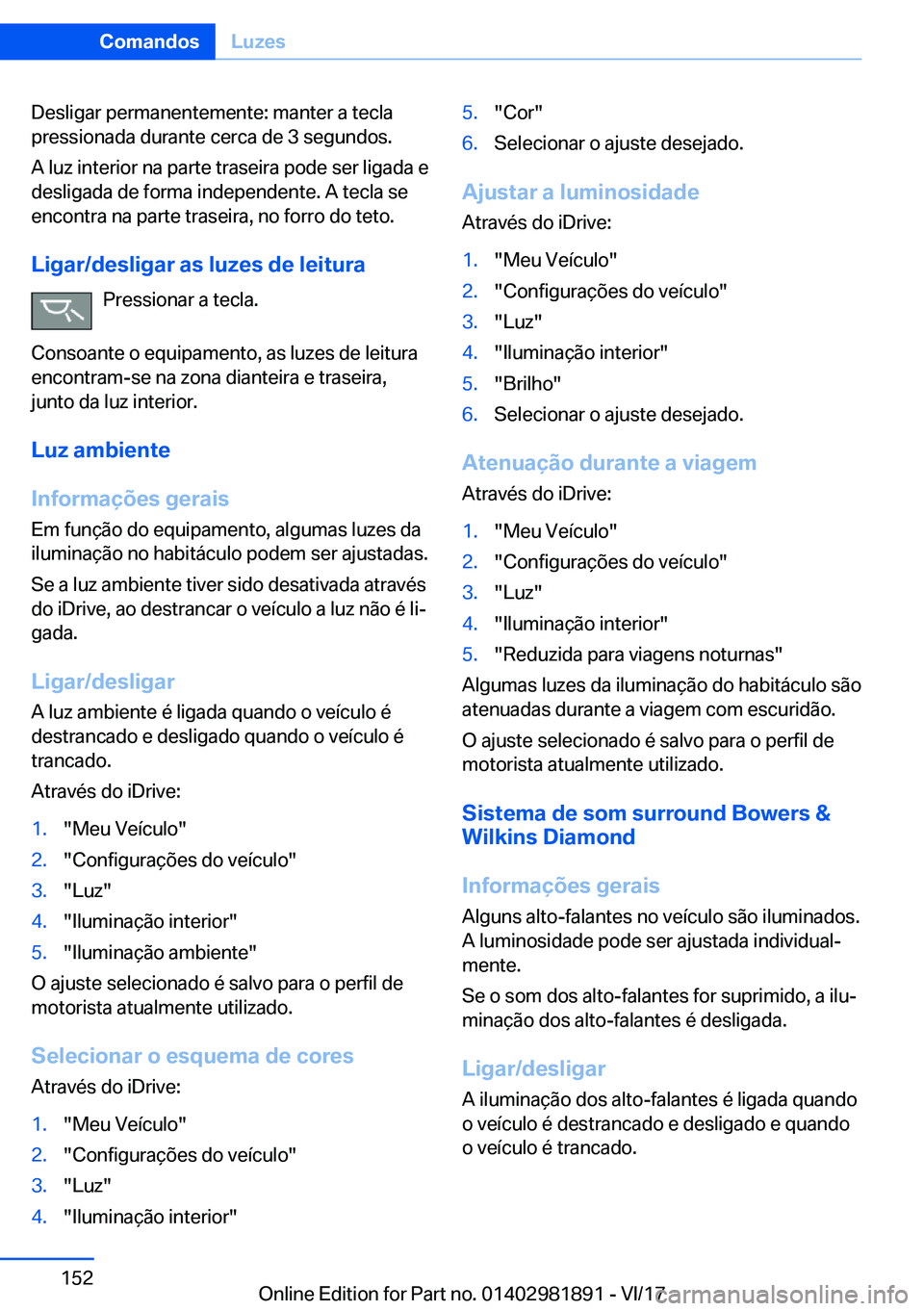 BMW 5 SERIES 2018  Manual do condutor (in Portuguese) �D�e�s�l�i�g�a�r� �p�e�r�m�a�n�e�n�t�e�m�e�n�t�e�:� �m�a�n�t�e�r� �a� �t�e�c�l�a�p�r�e�s�s�i�o�n�a�d�a� �d�u�r�a�n�t�e� �c�e�r�c�a� �d�e� �3� �s�e�g�u�n�d�o�s�.
�A� �l�u�z� �i�n�t�e�r�i�o�r� �n�a� �p�
