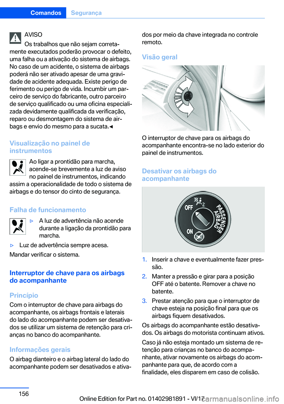 BMW 5 SERIES 2018  Manual do condutor (in Portuguese) �A�V�I�S�O
�O�s� �t�r�a�b�a�l�h�o�s� �q�u�e� �n�ã�o� �s�e�j�a�m� �c�o�r�r�e�t�a#ª
�m�e�n�t�e� �e�x�e�c�u�t�a�d�o�s� �p�o�d�e�r�ã�o� �p�r�o�v�o�c�a�r� �o� �d�e�f�e�i�t�o�, �u�m�a� �f�a�l�h�a� �o�u� 