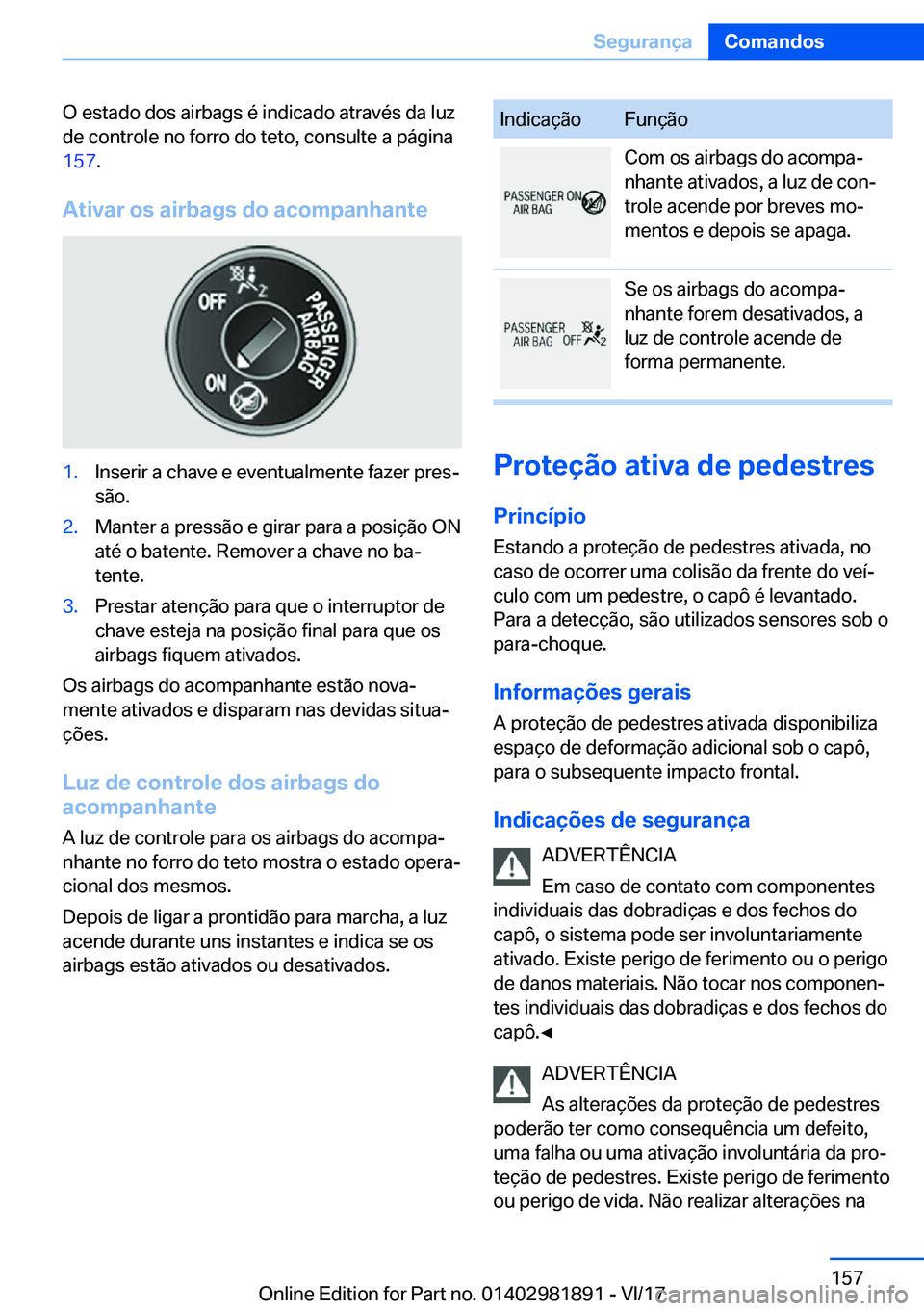 BMW 5 SERIES 2018  Manual do condutor (in Portuguese) �O� �e�s�t�a�d�o� �d�o�s� �a�i�r�b�a�g�s� �é� �i�n�d�i�c�a�d�o� �a�t�r�a�v�é�s� �d�a� �l�u�z�d�e� �c�o�n�t�r�o�l�e� �n�o� �f�o�r�r�o� �d�o� �t�e�t�o�,� �c�o�n�s�u�l�t�e� �a� �p�á�g�i�n�a
�1�5�7 �.
