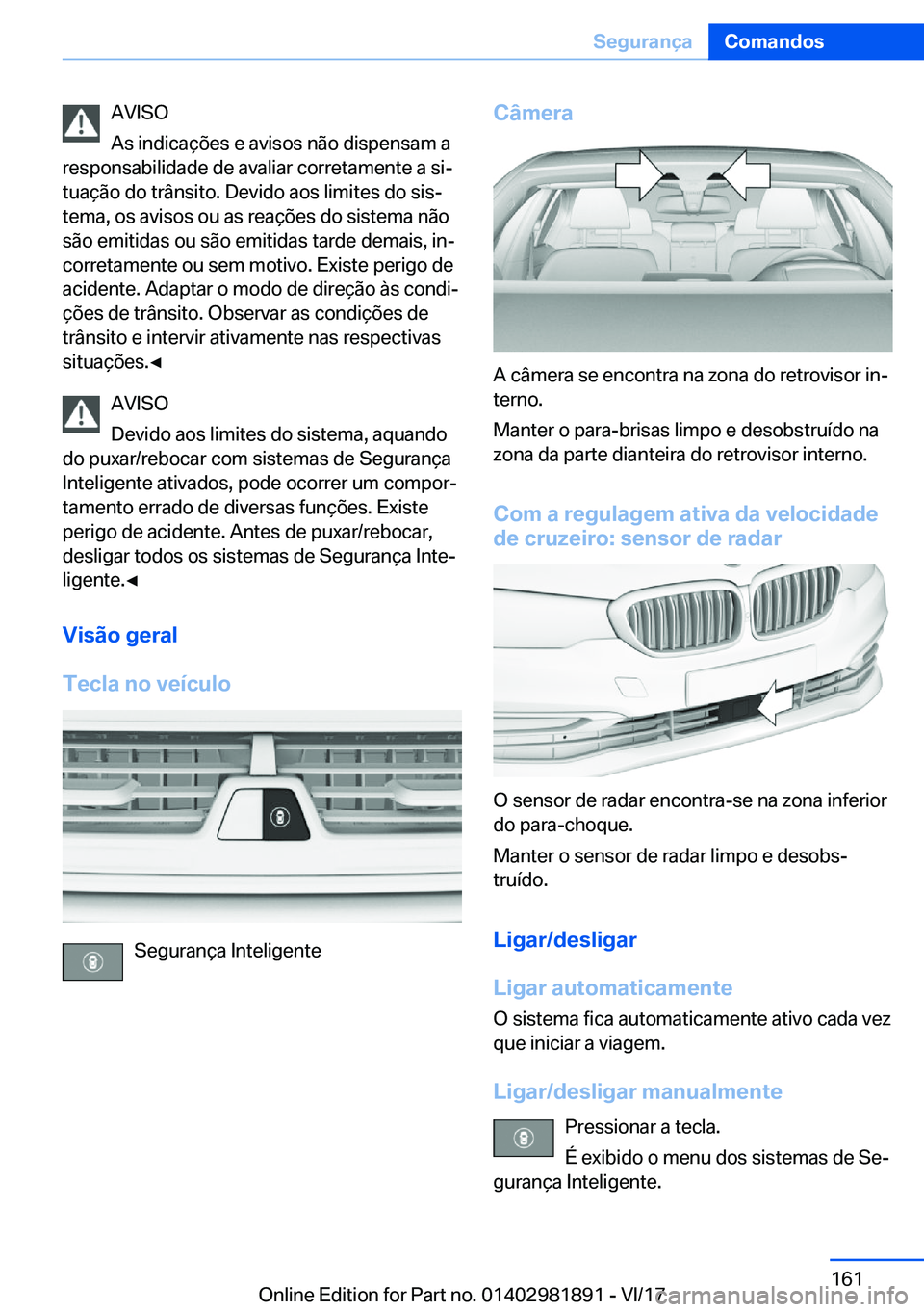 BMW 5 SERIES 2018  Manual do condutor (in Portuguese) �A�V�I�S�O
�A�s� �i�n�d�i�c�a�ç�õ�e�s� �e� �a�v�i�s�o�s� �n�ã�o� �d�i�s�p�e�n�s�a�m� �a
�r�e�s�p�o�n�s�a�b�i�l�i�d�a�d�e� �d�e� �a�v�a�l�i�a�r� �c�o�r�r�e�t�a�m�e�n�t�e� �a� �s�i#ª
�t�u�a�ç�ã�o�