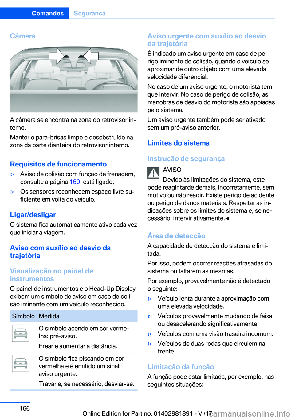 BMW 5 SERIES 2018  Manual do condutor (in Portuguese) �C�â�m�e�r�a
�A� �c�â�m�e�r�a� �s�e� �e�n�c�o�n�t�r�a� �n�a� �z�o�n�a� �d�o� �r�e�t�r�o�v�i�s�o�r� �i�n#ª
�t�e�r�n�o�.
�M�a�n�t�e�r� �o� �p�a�r�a�-�b�r�i�s�a�s� �l�i�m�p�o� �e� �d�e�s�o�b�s�t�r�u�