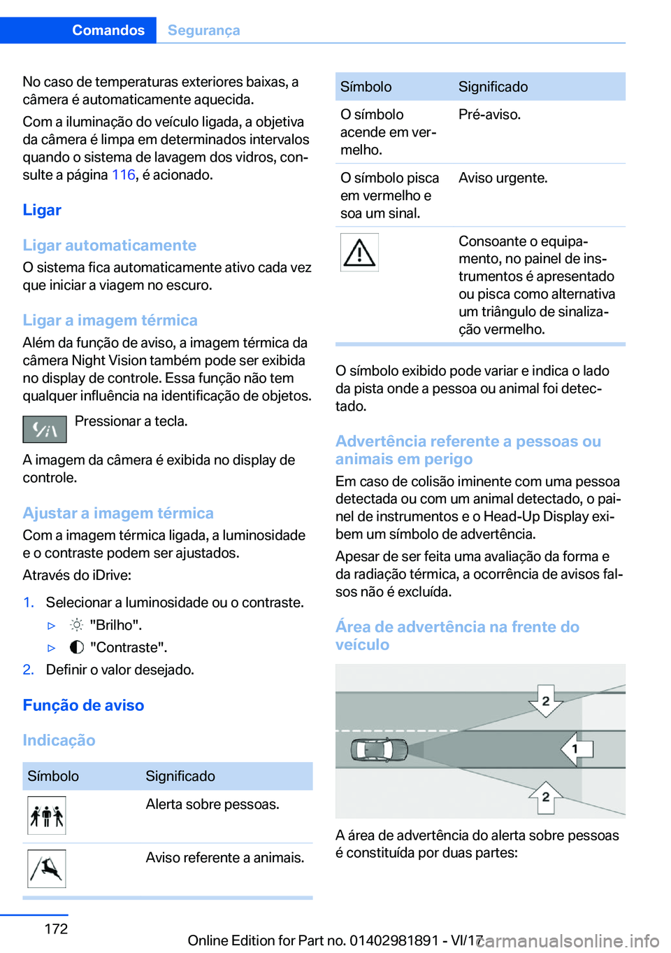 BMW 5 SERIES 2018  Manual do condutor (in Portuguese) �N�o� �c�a�s�o� �d�e� �t�e�m�p�e�r�a�t�u�r�a�s� �e�x�t�e�r�i�o�r�e�s� �b�a�i�x�a�s�,� �a
�c�â�m�e�r�a� �é� �a�u�t�o�m�a�t�i�c�a�m�e�n�t�e� �a�q�u�e�c�i�d�a�.
�C�o�m� �a� �i�l�u�m�i�n�a�ç�ã�o� �d�o
