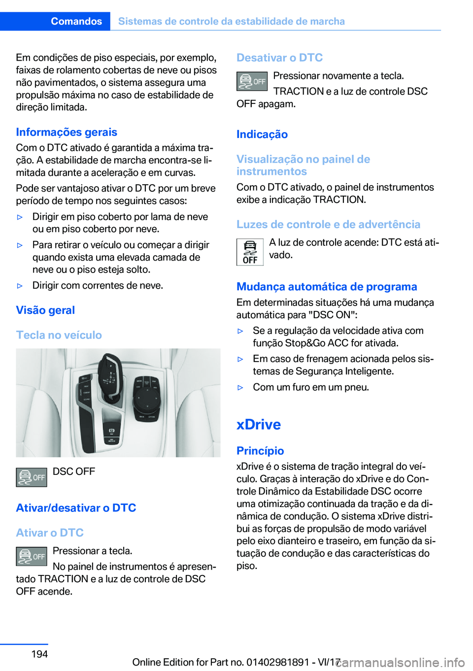 BMW 5 SERIES 2018  Manual do condutor (in Portuguese) �E�m� �c�o�n�d�i�ç�õ�e�s� �d�e� �p�i�s�o� �e�s�p�e�c�i�a�i�s�,� �p�o�r� �e�x�e�m�p�l�o�,�f�a�i�x�a�s� �d�e� �r�o�l�a�m�e�n�t�o� �c�o�b�e�r�t�a�s� �d�e� �n�e�v�e� �o�u� �p�i�s�o�s
�n�ã�o� �p�a�v�i�m