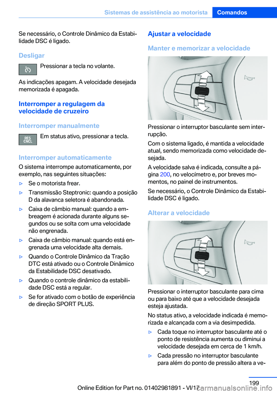 BMW 5 SERIES 2018  Manual do condutor (in Portuguese) �S�e� �n�e�c�e�s�s�á�r�i�o�,� �o� �C�o�n�t�r�o�l�e� �D�i�n�â�m�i�c�o� �d�a� �E�s�t�a�b�i#ª�l�i�d�a�d�e� �D�S�C� �é� �l�i�g�a�d�o�.
�D�e�s�l�i�g�a�r �P�r�e�s�s�i�o�n�a�r� �a� �t�e�c�l�a� �n�o� �v�o