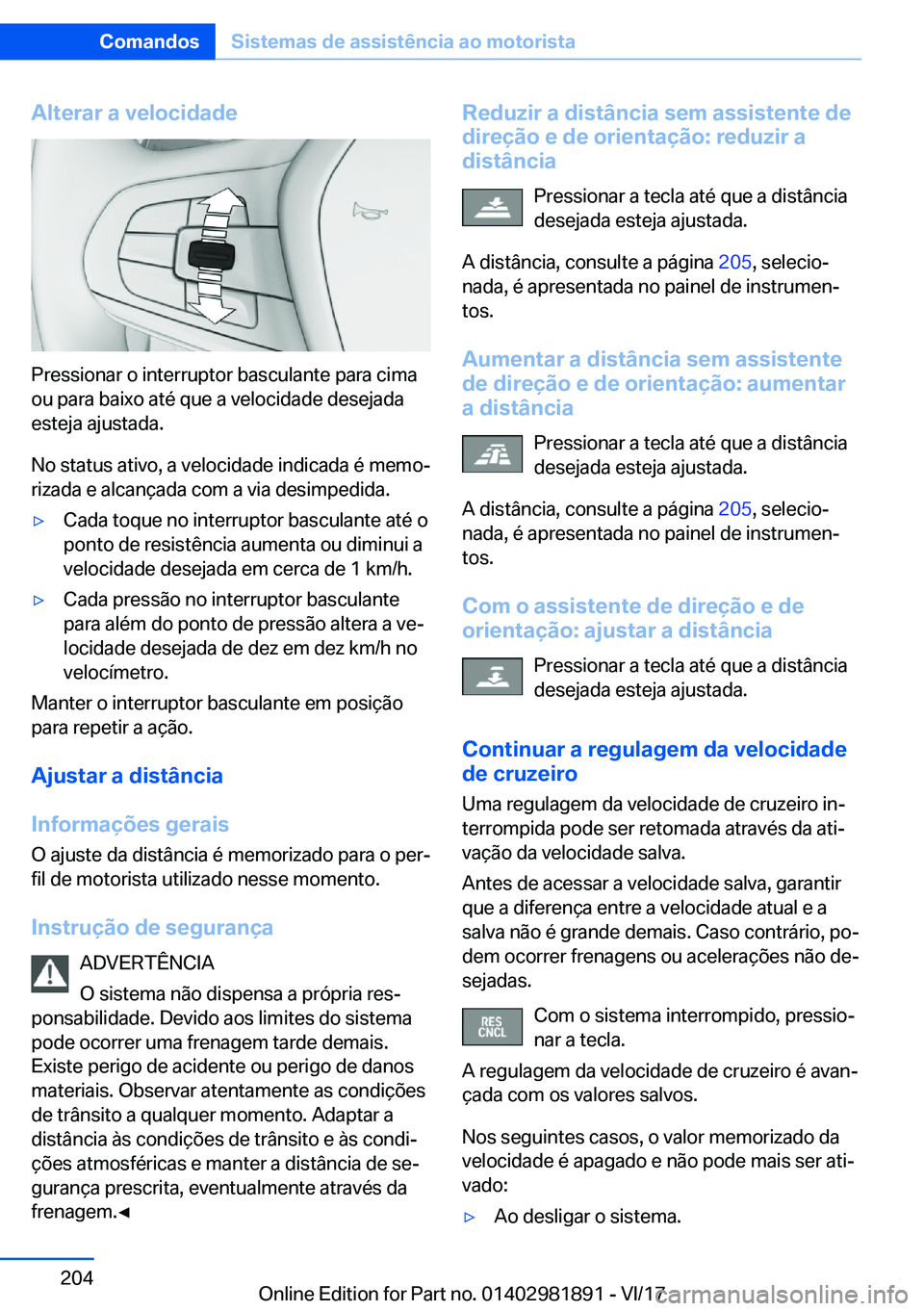 BMW 5 SERIES 2018  Manual do condutor (in Portuguese) �A�l�t�e�r�a�r��a��v�e�l�o�c�i�d�a�d�e
�P�r�e�s�s�i�o�n�a�r� �o� �i�n�t�e�r�r�u�p�t�o�r� �b�a�s�c�u�l�a�n�t�e� �p�a�r�a� �c�i�m�a�o�u� �p�a�r�a� �b�a�i�x�o� �a�t�é� �q�u�e� �a� �v�e�l�o�c�i�d�a�d�e