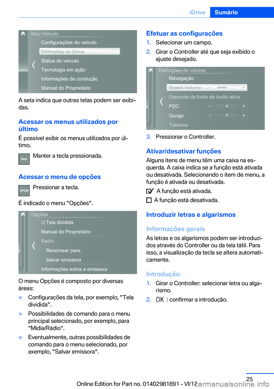 BMW 5 SERIES 2018  Manual do condutor (in Portuguese) �A� �s�e�t�a� �i�n�d�i�c�a� �q�u�e� �o�u�t�r�a�s� �t�e�l�a�s� �p�o�d�e�m� �s�e�r� �e�x�i�b�i#ª�d�a�s�.
�A�c�e�s�s�a�r��o�s��m�e�n�u�s��u�t�i�l�i�z�a�d�o�s��p�o�r
�