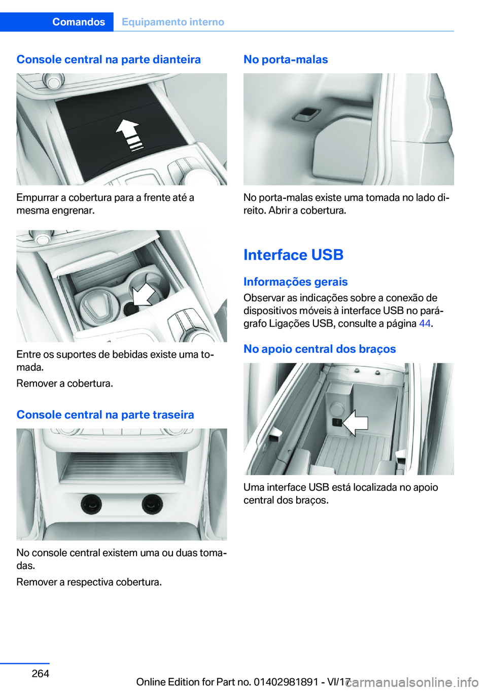 BMW 5 SERIES 2018  Manual do condutor (in Portuguese) �C�o�n�s�o�l�e��c�e�n�t�r�a�l��n�a��p�a�r�t�e��d�i�a�n�t�e�i�r�a
�E�m�p�u�r�r�a�r� �a� �c�o�b�e�r�t�u�r�a� �p�a�r�a� �a� �f�r�e�n�t�e� �a�t�é� �a�m�e�s�m�a� �e�n�g�r�e�n�a�r�.
�E�n�t�r�e� �o�s� �