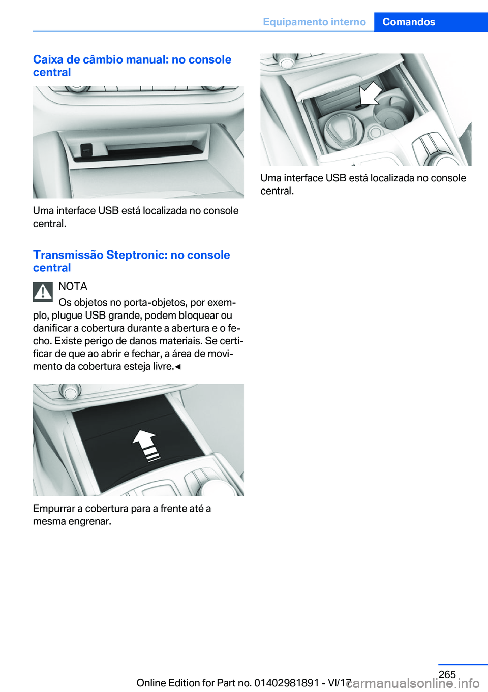 BMW 5 SERIES 2018  Manual do condutor (in Portuguese) �C�a�i�x�a��d�e��c�â�m�b�i�o��m�a�n�u�a�l�:��n�o��c�o�n�s�o�l�e
�c�e�n�t�r�a�l
�U�m�a� �i�n�t�e�r�f�a�c�e� �U�S�B� �e�s�t�á� �l�o�c�a�l�i�z�a�d�a� �n�o� �c�o�n�s�o�l�e �c�e�n�t�r�a�l�.
�T�r�a�n