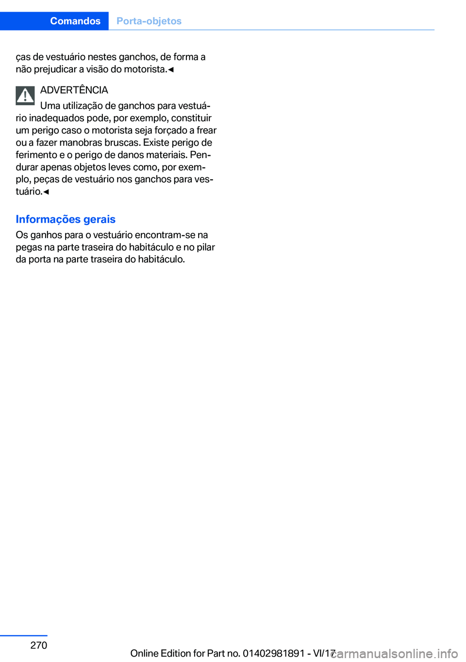 BMW 5 SERIES 2018  Manual do condutor (in Portuguese) �ç�a�s� �d�e� �v�e�s�t�u�á�r�i�o� �n�e�s�t�e�s� �g�a�n�c�h�o�s�,� �d�e� �f�o�r�m�a� �a
�n�ã�o� �p�r�e�j�u�d�i�c�a�r� �a� �v�i�s�ã�o� �d�o� �m�o�t�o�r�i�s�t�a�.'Â
�A�D�V�E�R�T�Ê�N�C�I�A
�U�m�