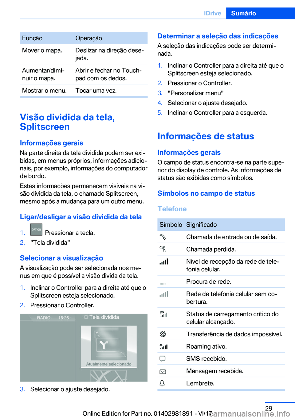 BMW 5 SERIES 2018  Manual do condutor (in Portuguese) �F�u�n�ç�ã�o�O�p�e�r�a�ç�ã�o�M�o�v�e�r� �o� �m�a�p�a�.�D�e�s�l�i�z�a�r� �n�a� �d�i�r�e�ç�ã�o� �d�e�s�e#ª�j�a�d�a�.�A�u�m�e�n�t�a�r�/�d�i�m�i#ª
�n�u�i�r� �o� �m�a�p�a�.�A�b�r�i�r� �e� �f�e�c�h�