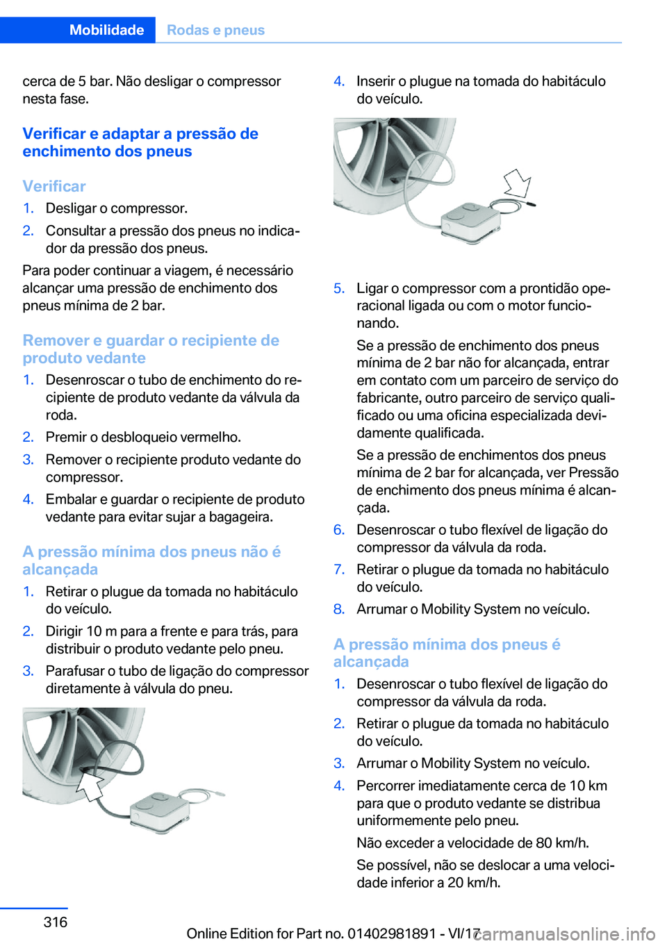 BMW 5 SERIES 2018  Manual do condutor (in Portuguese) �c�e�r�c�a� �d�e� �5� �b�a�r�.� �N�ã�o� �d�e�s�l�i�g�a�r� �o� �c�o�m�p�r�e�s�s�o�r
�n�e�s�t�a� �f�a�s�e�.
�V�e�r�i�f�i�c�a�r��e��a�d�a�p�t�a�r��a��p�r�e�s�s�ã�o��d�e
�e�n�c�h�i�m�e�n�t�o��d�o�