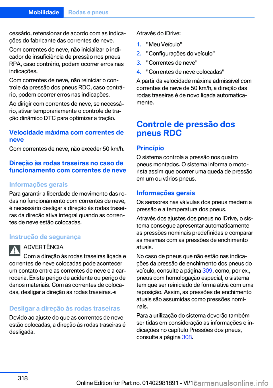 BMW 5 SERIES 2018  Manual do condutor (in Portuguese) �c�e�s�s�á�r�i�o�,� �r�e�t�e�n�s�i�o�n�a�r� �d�e� �a�c�o�r�d�o� �c�o�m� �a�s� �i�n�d�i�c�a#ª
�ç�õ�e�s� �d�o� �f�a�b�r�i�c�a�n�t�e� �d�a�s� �c�o�r�r�e�n�t�e�s� �d�e� �n�e�v�e�.
�C�o�m� �c�o�r�r�e�n