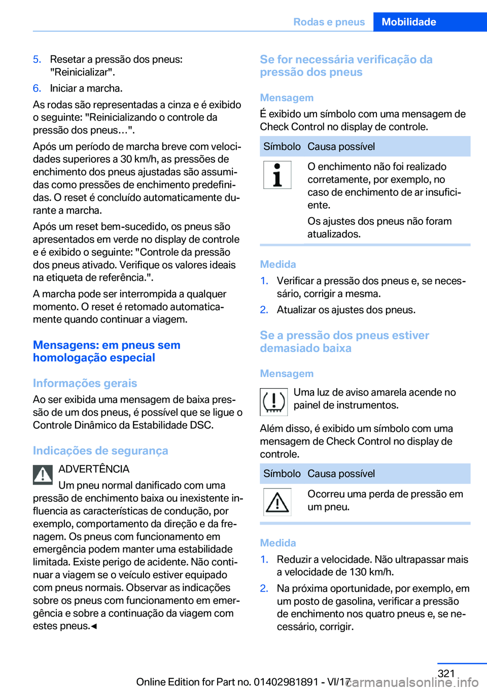 BMW 5 SERIES 2018  Manual do condutor (in Portuguese) �5�.�R�e�s�e�t�a�r� �a� �p�r�e�s�s�ã�o� �d�o�s� �p�n�e�u�s�:
�"�R�e�i�n�i�c�i�a�l�i�z�a�r�"�.�6�.�I�n�i�c�i�a�r� �a� �m�a�r�c�h�a�.
�A�s� �r�o�d�a�s� �s�ã�o� �r�e�p�r�e�s�e�n�t�a�d�a�s� �a� 