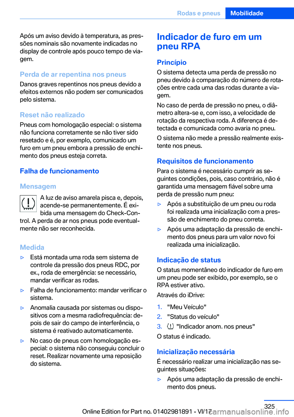 BMW 5 SERIES 2018  Manual do condutor (in Portuguese) �A�p�ó�s� �u�m� �a�v�i�s�o� �d�e�v�i�d�o� �à� �t�e�m�p�e�r�a�t�u�r�a�,� �a�s� �p�r�e�s#ª�s�õ�e�s� �n�o�m�i�n�a�i�s� �s�ã�o� �n�o�v�a�m�e�n�t�e� �i�n�d�i�c�a�d�a�s� �n�o
�d�i�s�p�l�a�y� �d�e� �c�o