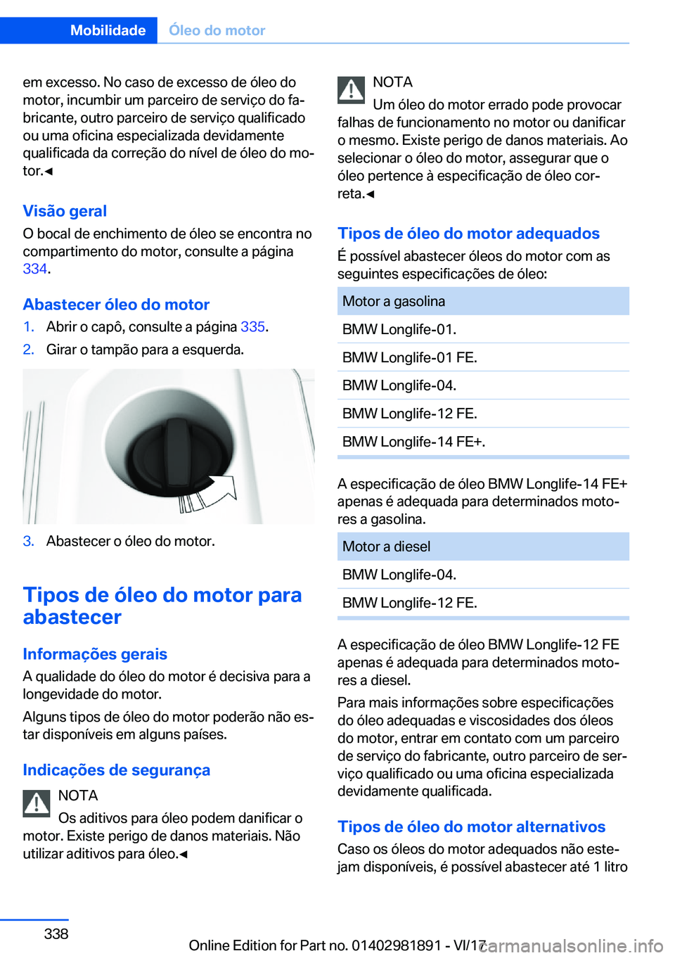 BMW 5 SERIES 2018  Manual do condutor (in Portuguese) �e�m� �e�x�c�e�s�s�o�.� �N�o� �c�a�s�o� �d�e� �e�x�c�e�s�s�o� �d�e� �ó�l�e�o� �d�o
�m�o�t�o�r�,� �i�n�c�u�m�b�i�r� �u�m� �p�a�r�c�e�i�r�o� �d�e� �s�e�r�v�i�ç�o� �d�o� �f�a#ª
�b�r�i�c�a�n�t�e�,� �o�