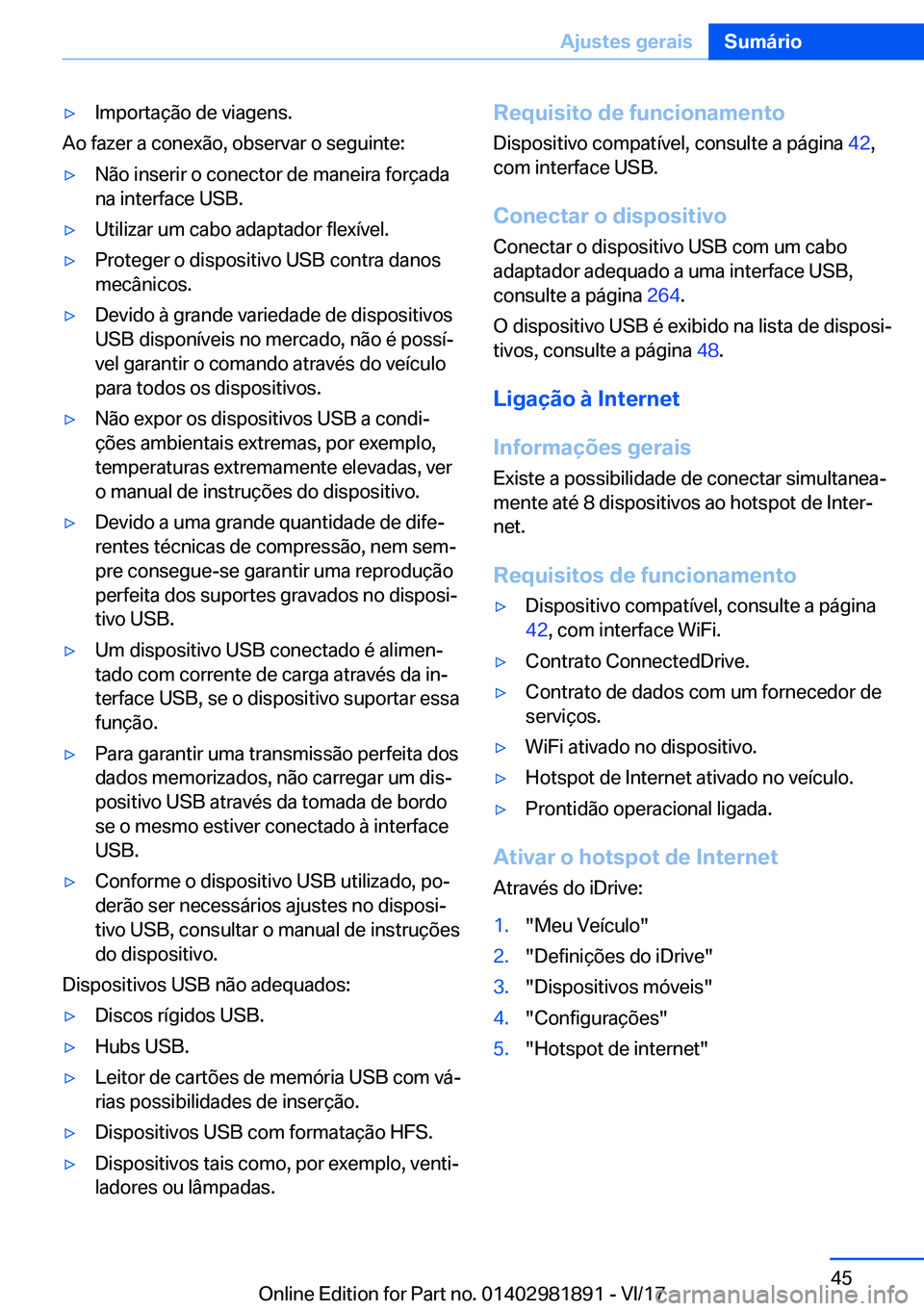 BMW 5 SERIES 2018  Manual do condutor (in Portuguese) 'y�I�m�p�o�r�t�a�ç�ã�o� �d�e� �v�i�a�g�e�n�s�.
�A�o� �f�a�z�e�r� �a� �c�o�n�e�x�ã�o�,� �o�b�s�e�r�v�a�r� �o� �s�e�g�u�i�n�t�e�:
'y�N�ã�o� �i�n�s�e�r�i�r� �o� �c�o�n�e�c�t�o�r� �d�e� �m�a�n