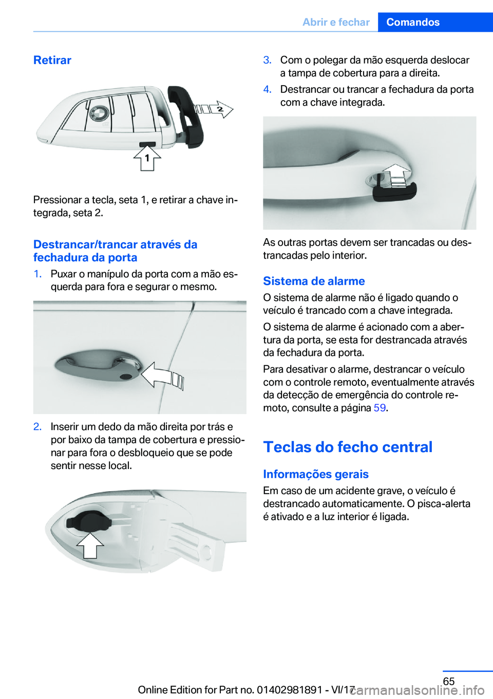 BMW 5 SERIES 2018  Manual do condutor (in Portuguese) �R�e�t�i�r�a�r
�P�r�e�s�s�i�o�n�a�r� �a� �t�e�c�l�a�,� �s�e�t�a� �1�,� �e� �r�e�t�i�r�a�r� �a� �c�h�a�v�e� �i�n#ª
�t�e�g�r�a�d�a�,� �s�e�t�a� �2�.
�D�e�s�t�r�a�n�c�a�r�/�t�r�a�n�c�a�r��a�t�r�a�v�é�