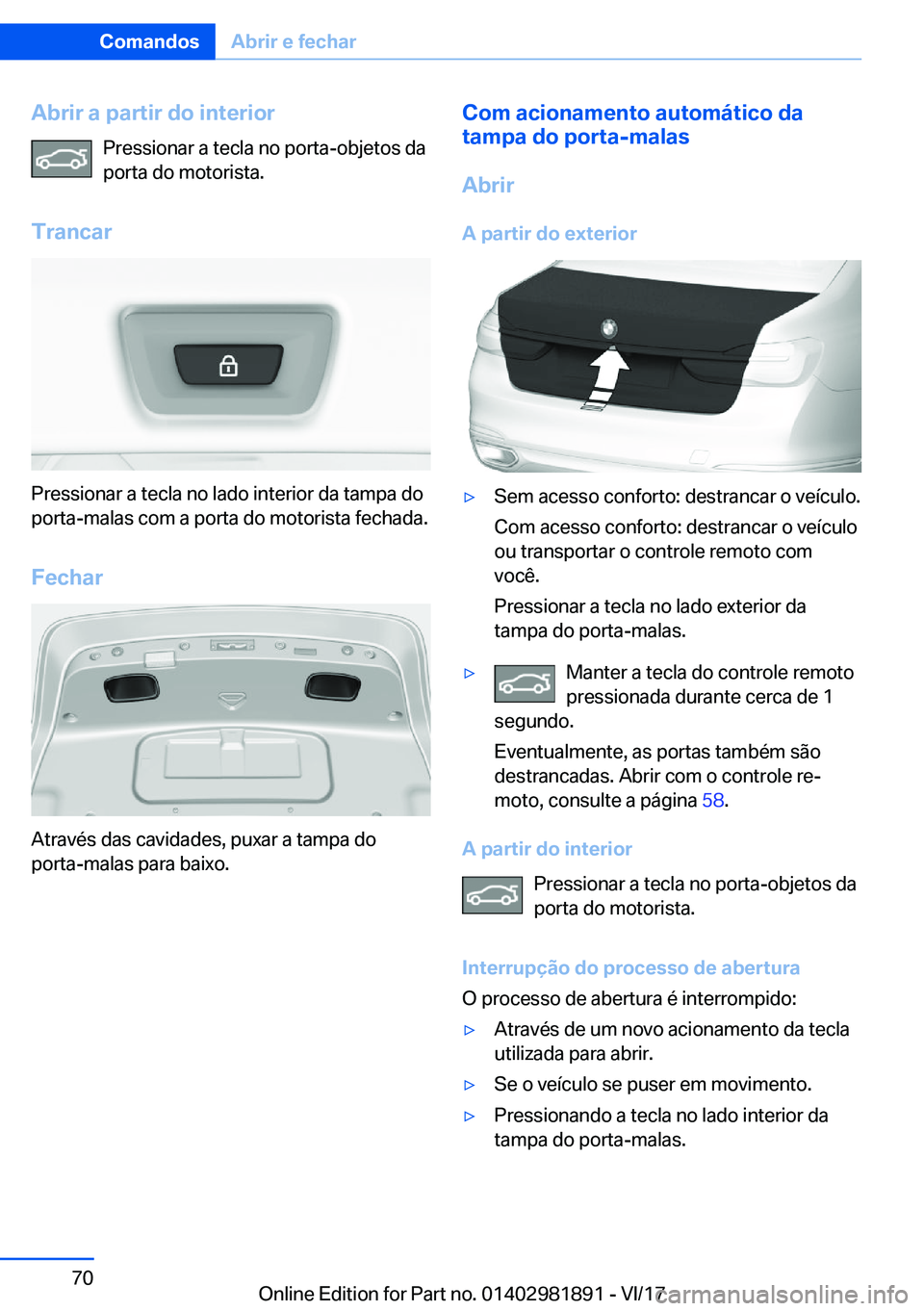 BMW 5 SERIES 2018  Manual do condutor (in Portuguese) �A�b�r�i�r��a��p�a�r�t�i�r��d�o��i�n�t�e�r�i�o�r�P�r�e�s�s�i�o�n�a�r� �a� �t�e�c�l�a� �n�o� �p�o�r�t�a�-�o�b�j�e�t�o�s� �d�a
�p�o�r�t�a� �d�o� �m�o�t�o�r�i�s�t�a�.
�T�r�a�n�c�a�r
�P�r�e�s�s�i�o�n�