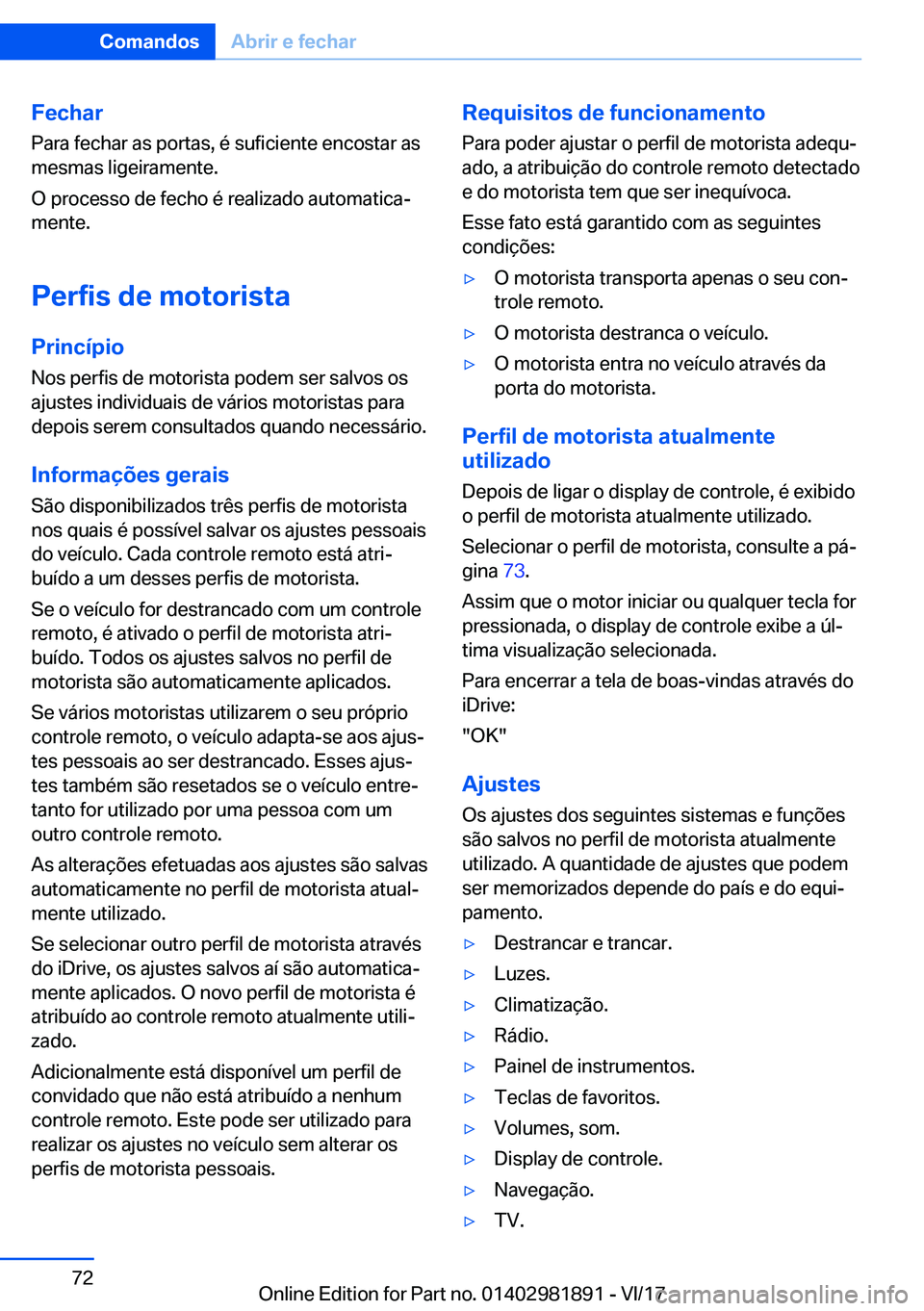BMW 5 SERIES 2018  Manual do condutor (in Portuguese) �F�e�c�h�a�r
�P�a�r�a� �f�e�c�h�a�r� �a�s� �p�o�r�t�a�s�,� �é� �s�u�f�i�c�i�e�n�t�e� �e�n�c�o�s�t�a�r� �a�s �m�e�s�m�a�s� �l�i�g�e�i�r�a�m�e�n�t�e�.
�O� �p�r�o�c�e�s�s�o� �d�e� �f�e�c�h�o� �é� �r�e�