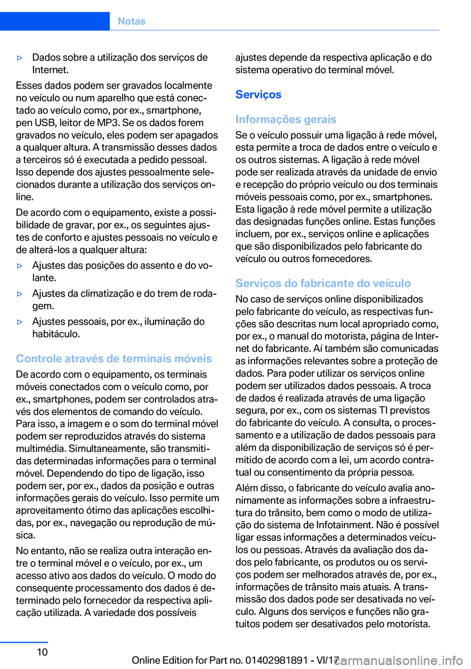 BMW 5 SERIES 2018  Manual do condutor (in Portuguese) 'y�D�a�d�o�s� �s�o�b�r�e� �a� �u�t�i�l�i�z�a�ç�ã�o� �d�o�s� �s�e�r�v�i�ç�o�s� �d�e
�I�n�t�e�r�n�e�t�.
�E�s�s�e�s� �d�a�d�o�s� �p�o�d�e�m� �s�e�r� �g�r�a�v�a�d�o�s� �l�o�c�a�l�m�e�n�t�e
�n�o� �v