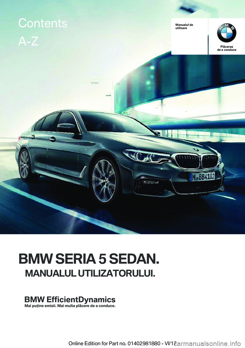 BMW 5 SERIES 2018  Ghiduri De Utilizare (in Romanian) �M�a�n�u�a�l�u�l��d�e
�u�t�i�l�i�z�a�r�e
�P�l�ă�c�e�r�e�a
�d�e��a��c�o�n�d�u�c�e
�B�M�W��S�E�R�I�A��5��S�E�D�A�N�.
�M�A�N�U�A�L�U�L��U�T�I�L�I�Z�A�T�O�R�U�L�U�I�.
�C�o�n�t�e�n�t�s�A�-�Z
�O�n�l