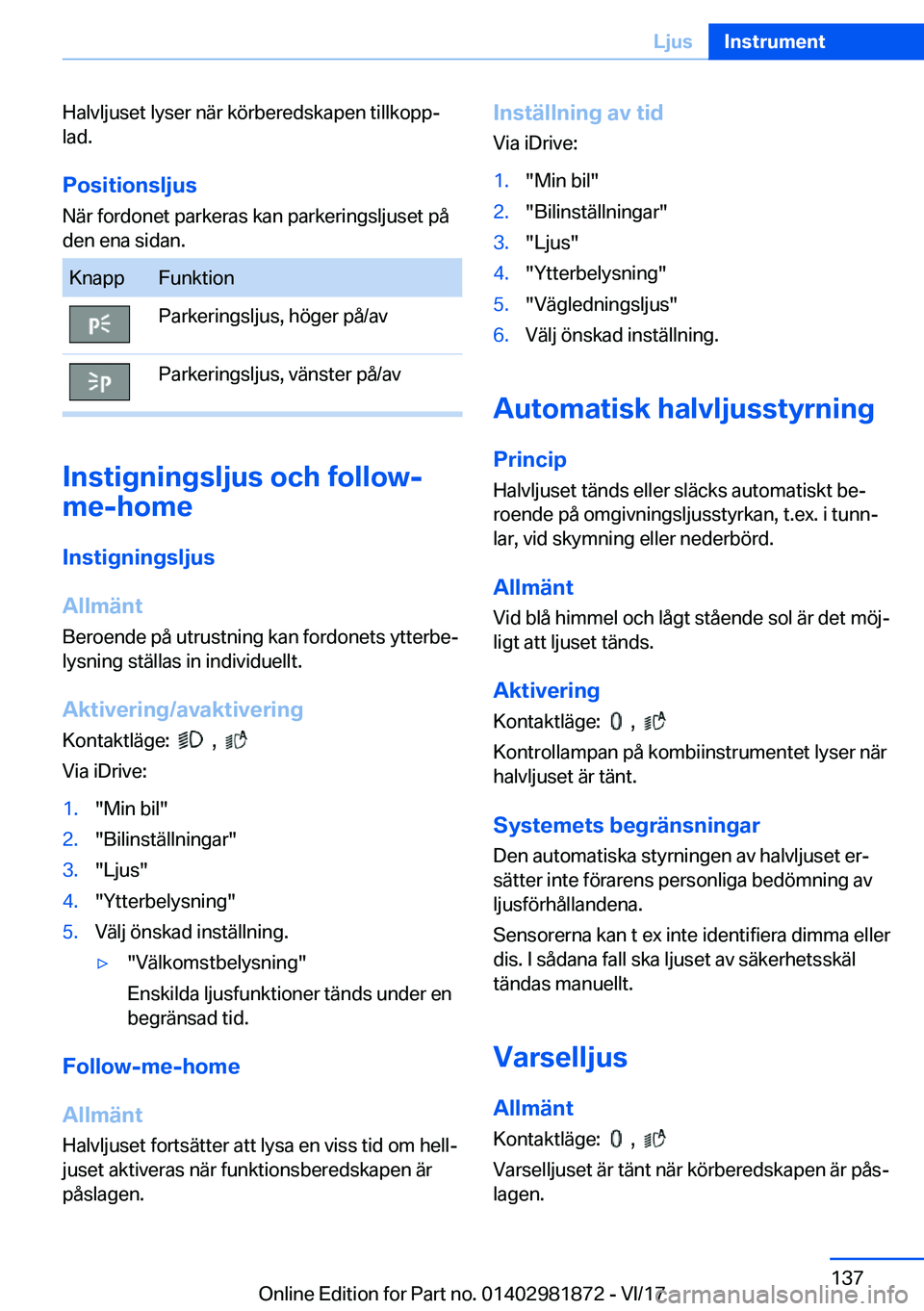 BMW 5 SERIES 2018  InstruktionsbÖcker (in Swedish) �H�a�l�v�l�j�u�s�e�t� �l�y�s�e�r� �n�ä�r� �k�ö�r�b�e�r�e�d�s�k�a�p�e�n� �t�i�l�l�k�o�p�p#j
�l�a�d�.
�P�o�s�i�t�i�o�n�s�l�j�u�s
�N�ä�r� �f�o�r�d�o�n�e�t� �p�a�r�k�e�r�a�s� �k�a�n� �p�a�r�k�e�r�i�n�g