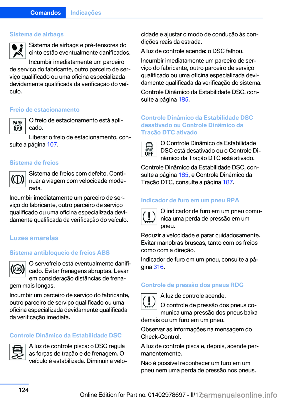 BMW 5 SERIES 2017  Manual do condutor (in Portuguese) �S�i�s�t�e�m�a��d�e��a�i�r�b�a�g�s�S�i�s�t�e�m�a� �d�e� �a�i�r�b�a�g�s� �e� �p�r�é�-�t�e�n�s�o�r�e�s� �d�o
�c�i�n�t�o� �e�s�t�ã�o� �e�v�e�n�t�u�a�l�m�e�n�t�e� �d�a�n�i�f�i�c�a�d�o�s�.
�I�n�c�u�m�b