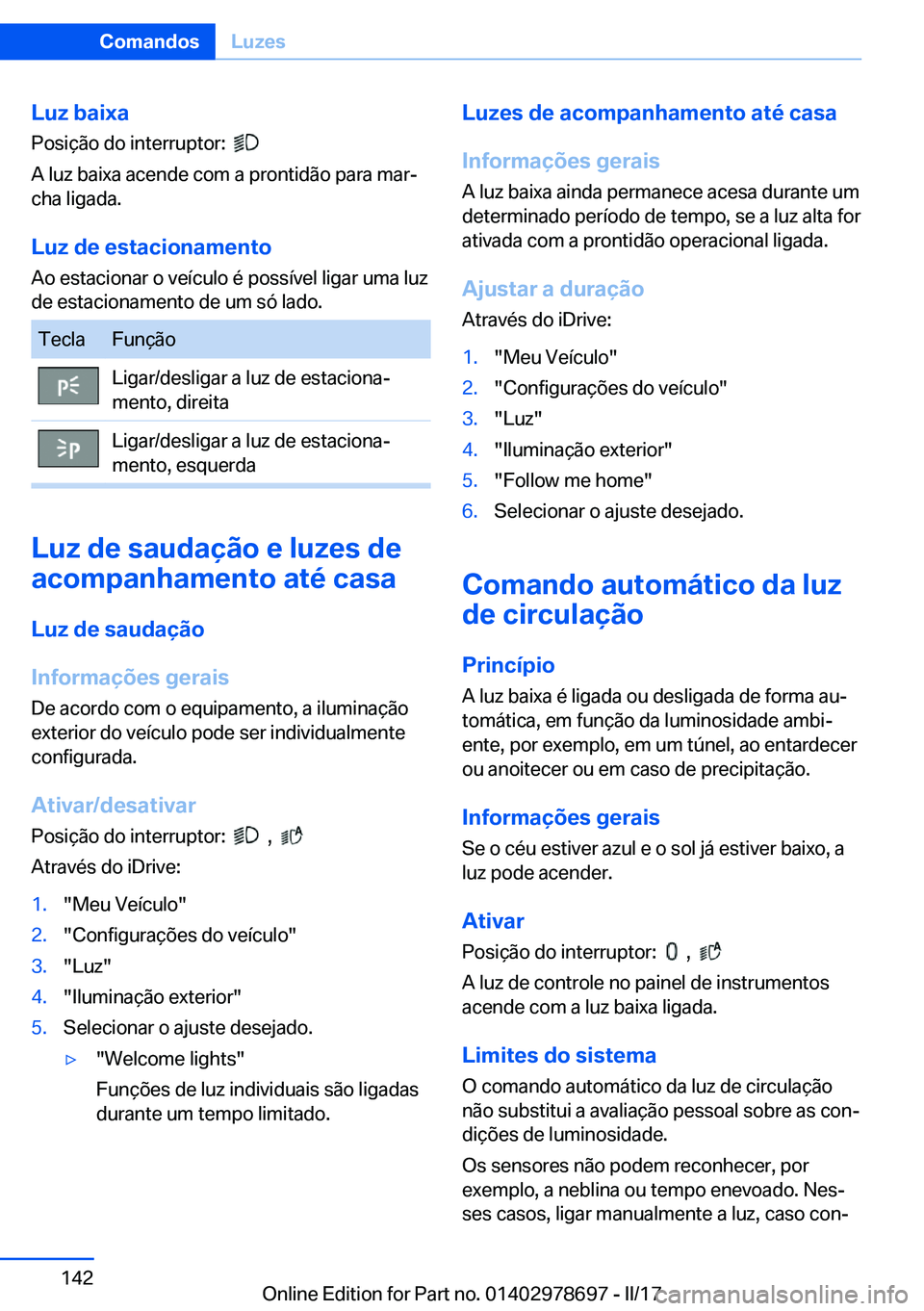 BMW 5 SERIES 2017  Manual do condutor (in Portuguese) �L�u�z��b�a�i�x�a�P�o�s�i�ç�ã�o� �d�o� �i�n�t�e�r�r�u�p�t�o�r�:� � 
� 
�A� �l�u�z� �b�a�i�x�a� �a�c�e�n�d�e� �c�o�m� �a� �p�r�o�n�t�i�d�ã�o� �p�a�r�a� �m�a�rª
�c�h�a� �l�i�g�a�d�a�.
�L�u�z��d�e